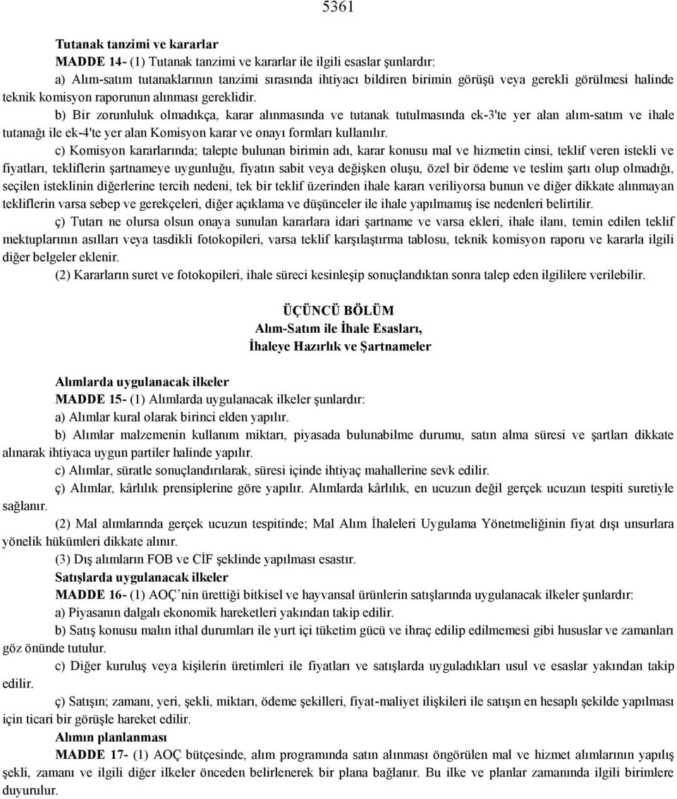 b) Bir zorunluluk olmadıkça, karar alınmasında ve tutanak tutulmasında ek-3'te yer alan alım-satım ve ihale tutanağı ile ek-4'te yer alan Komisyon karar ve onayı formları kullanılır.