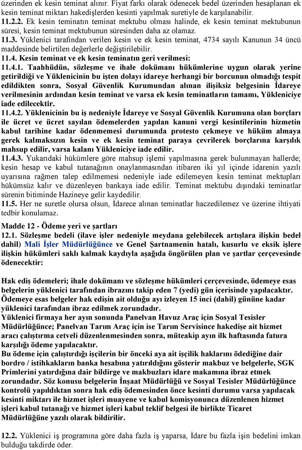 Yüklenici tarafından verilen kesin ve ek kesin teminat, 4734 sayılı Kanunun 34 üncü maddesinde belirtilen değerlerle değiştirilebilir. 11