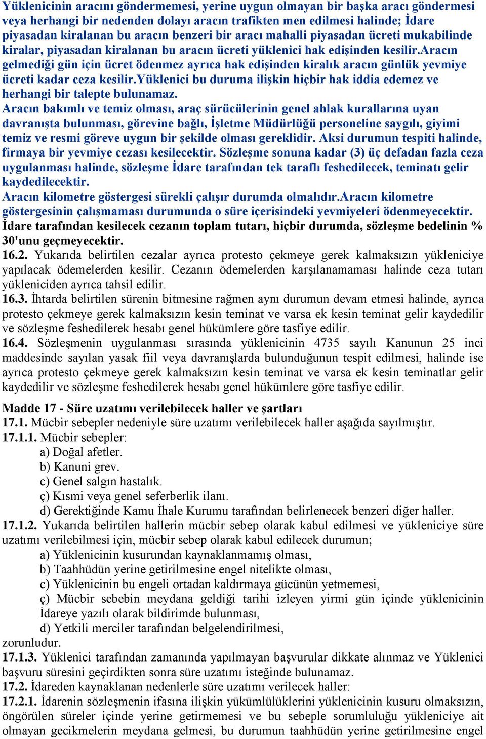 aracın gelmediği gün için ücret ödenmez ayrıca hak edişinden kiralık aracın günlük yevmiye ücreti kadar ceza kesilir.