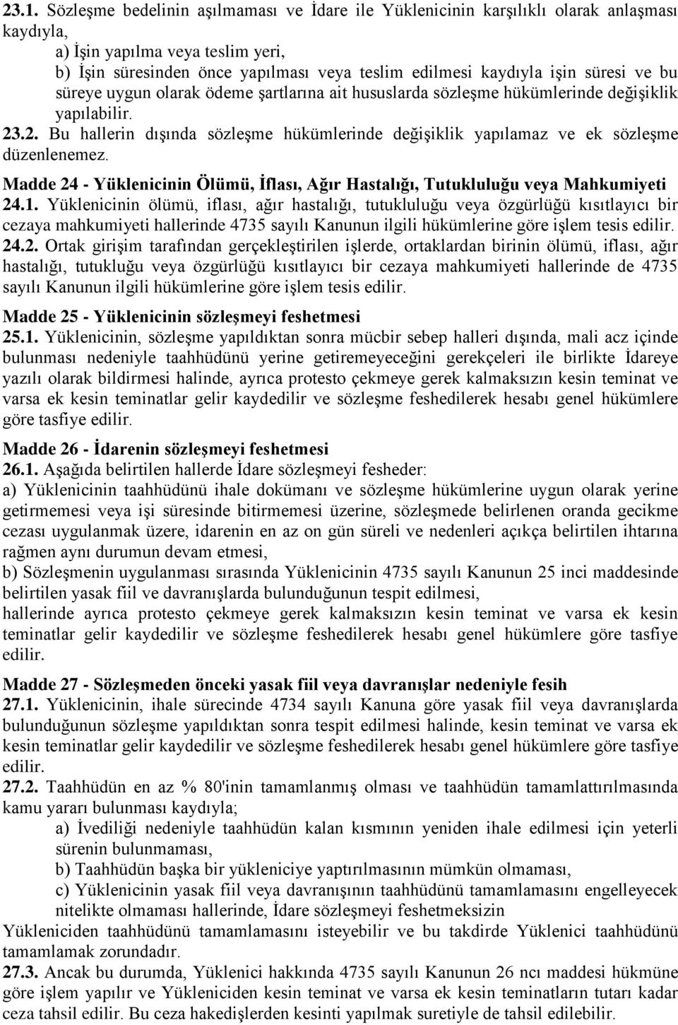 .2. Bu hallerin dışında sözleşme hükümlerinde değişiklik yapılamaz ve ek sözleşme düzenlenemez. Madde 24 - Yüklenicinin Ölümü, İflası, Ağır Hastalığı, Tutukluluğu veya Mahkumiyeti 24.1.