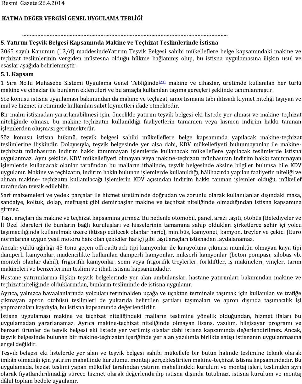 teslimlerinin vergiden müstesna olduğu hükme bağlanmış olup, bu istisna uygulamasına ilişkin usul ve esaslar aşağıda belirlenmiştir. 5.1. Kapsam 1 Sıra No.