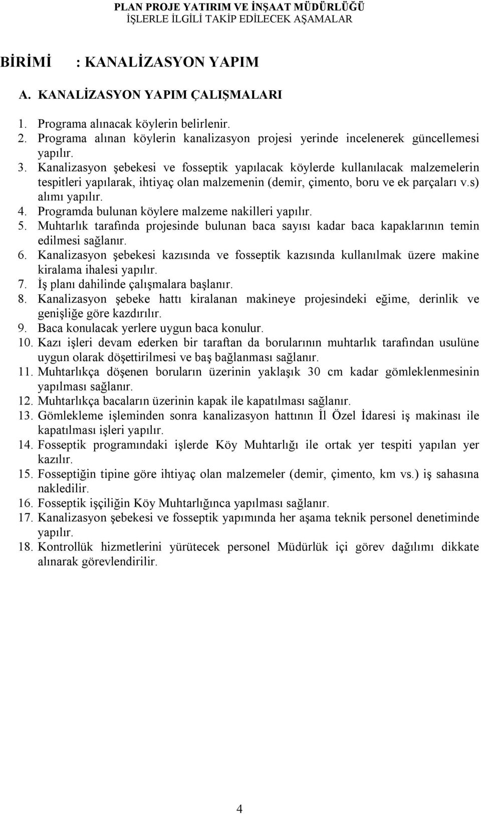 Programda bulunan köylere malzeme nakilleri 5. Muhtarlık tarafında projesinde bulunan baca sayısı kadar baca kapaklarının temin edilmesi sağlanır. 6.