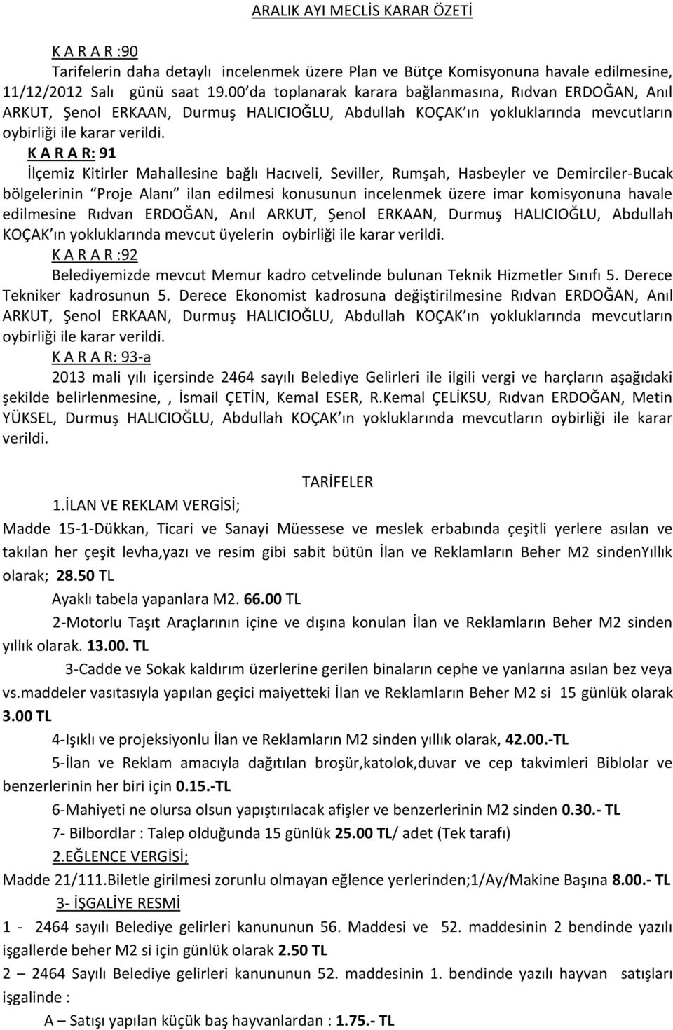 K A R A R: 91 İlçemiz Kitirler Mahallesine bağlı Hacıveli, Seviller, Rumşah, Hasbeyler ve Demirciler-Bucak bölgelerinin Proje Alanı ilan edilmesi konusunun incelenmek üzere imar komisyonuna havale