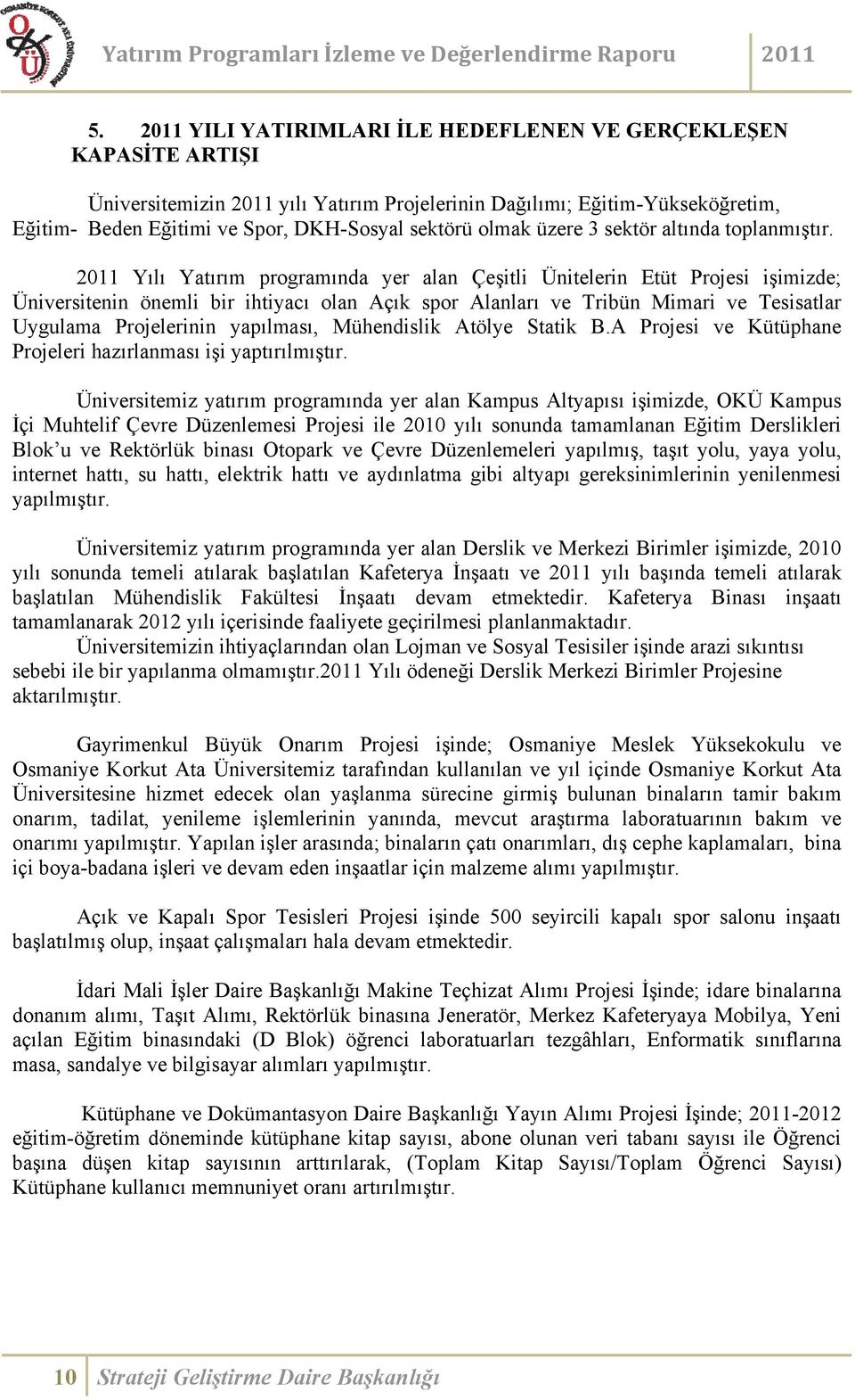 2011 Yılı Yatırım programında yer alan Çeşitli Ünitelerin Etüt Projesi işimizde; Üniversitenin önemli bir ihtiyacı olan Açık spor Alanları ve Tribün Mimari ve Tesisatlar Uygulama Projelerinin