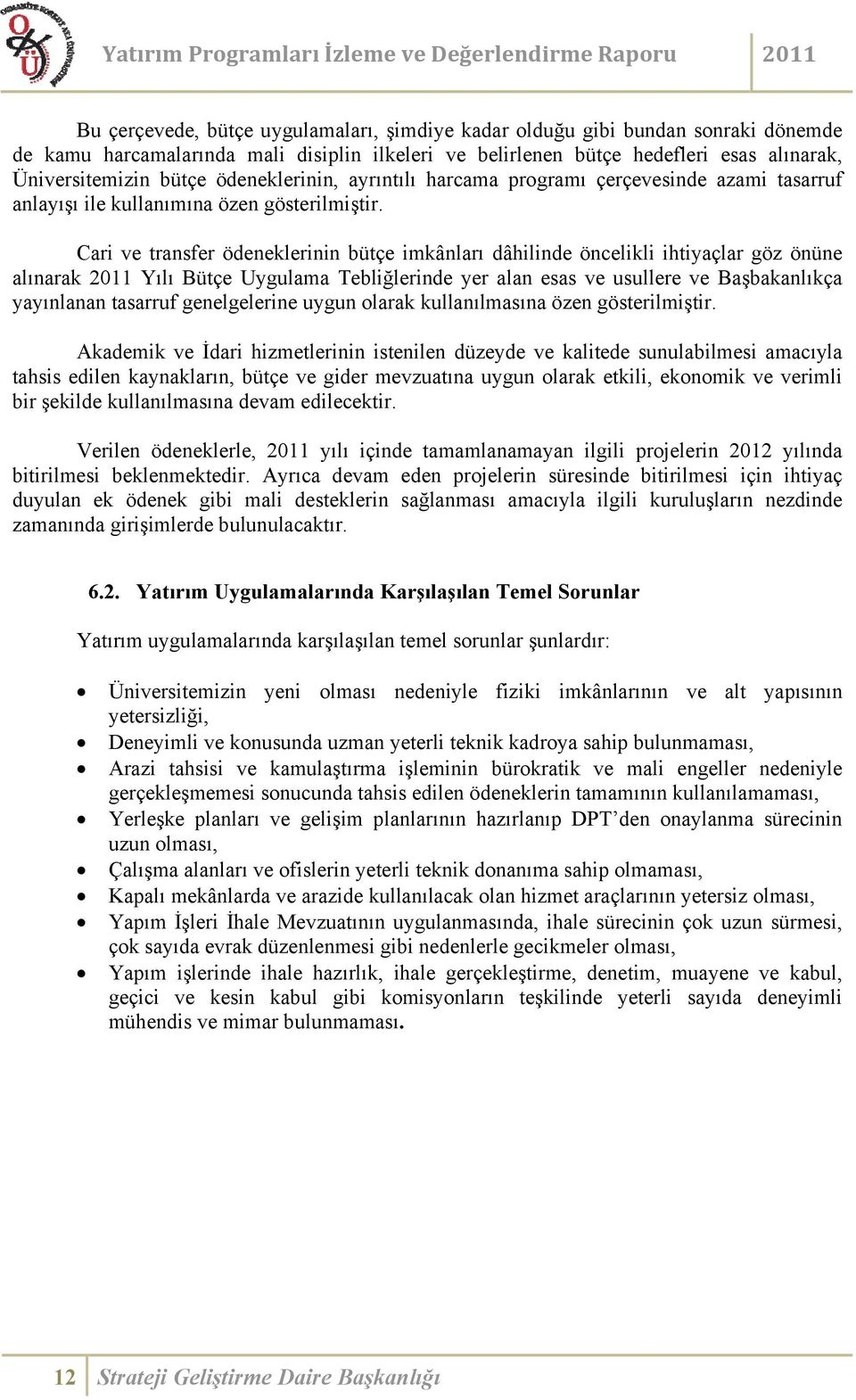 Cari ve transfer ödeneklerinin bütçe imkânları dâhilinde öncelikli ihtiyaçlar göz önüne alınarak 2011 Yılı Bütçe Uygulama Tebliğlerinde yer alan esas ve usullere ve Başbakanlıkça yayınlanan tasarruf