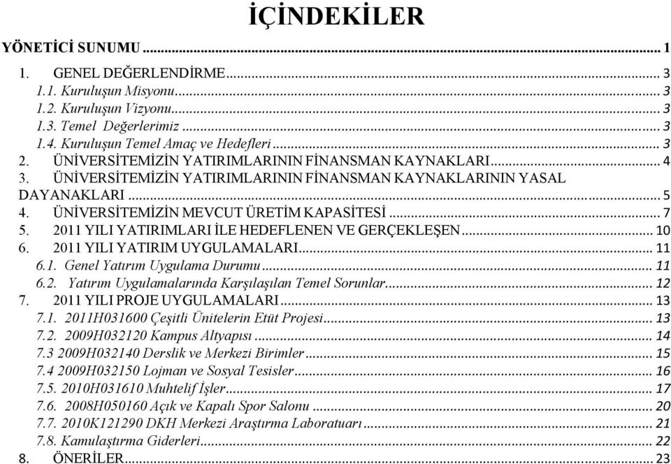 2011 YILI YATIRIMLARI İLE HEDEFLENEN VE GERÇEKLEŞEN... 10 6. 2011 YILI YATIRIM UYGULAMALARI... 11 6.1. Genel Yatırım Uygulama Durumu... 11 6.2. Yatırım Uygulamalarında Karşılaşılan Temel Sorunlar.