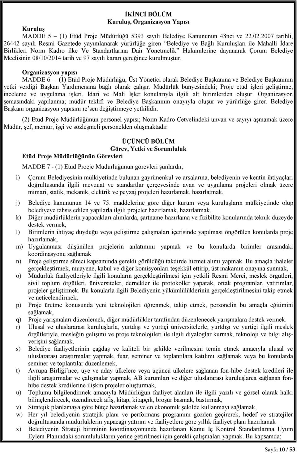 dayanarak Çorum Belediye Meclisinin 08/10/2014 tarih ve 97 sayılı kararı gereğince kurulmuştur.