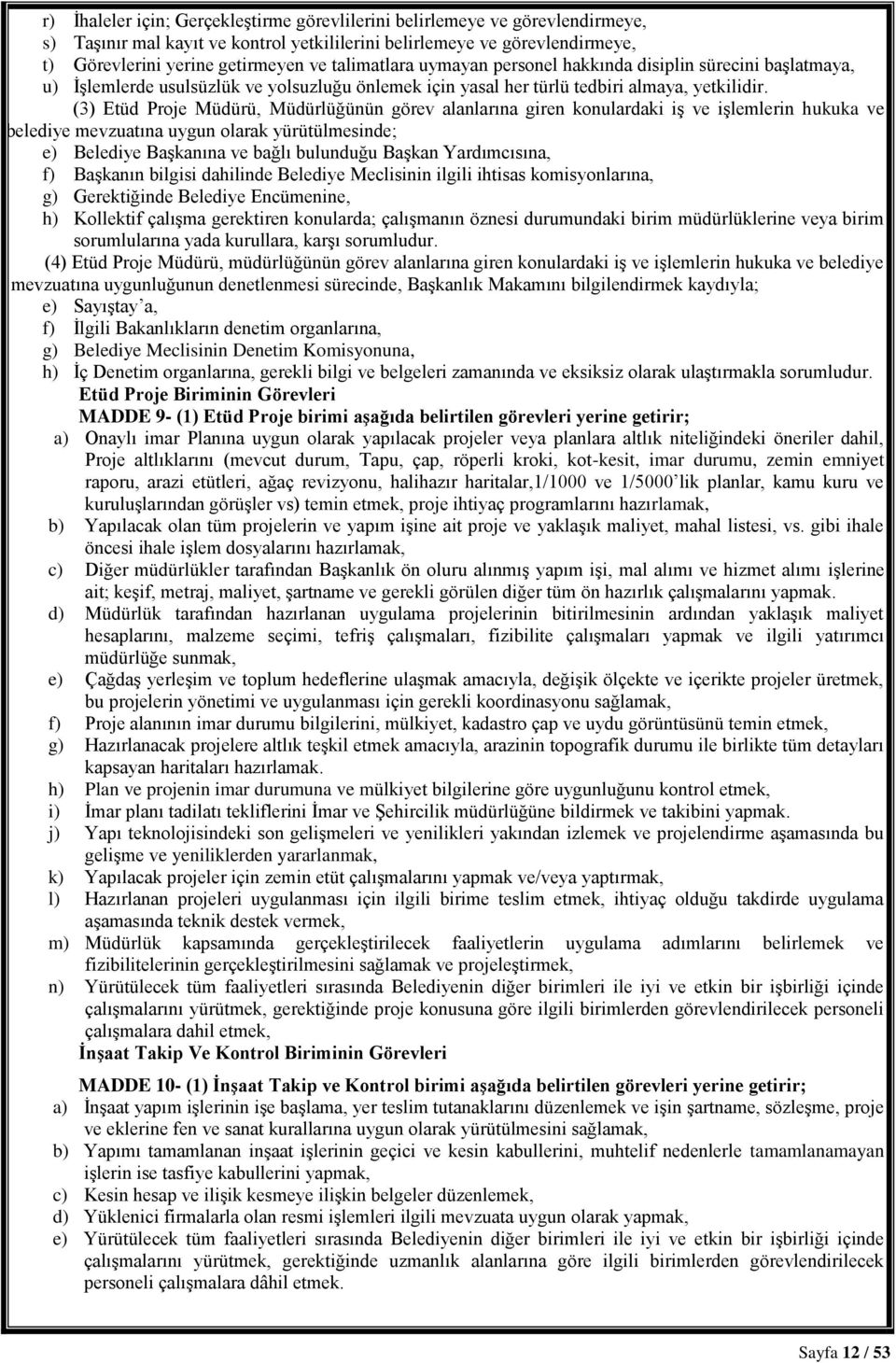 (3) Etüd Proje Müdürü, Müdürlüğünün görev alanlarına giren konulardaki iş ve işlemlerin hukuka ve belediye mevzuatına uygun olarak yürütülmesinde; e) Belediye Başkanına ve bağlı bulunduğu Başkan