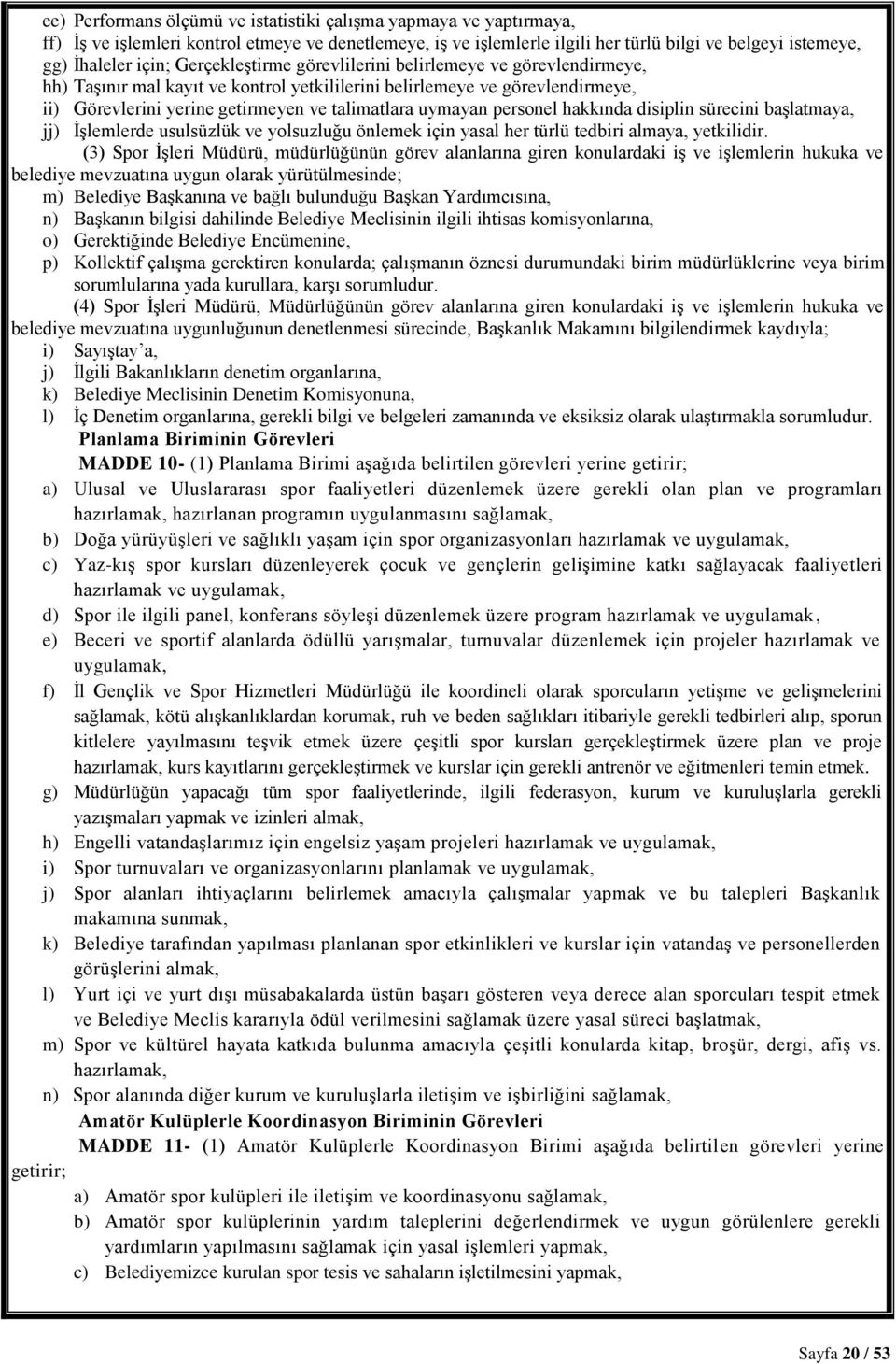 personel hakkında disiplin sürecini başlatmaya, jj) İşlemlerde usulsüzlük ve yolsuzluğu önlemek için yasal her türlü tedbiri almaya, yetkilidir.