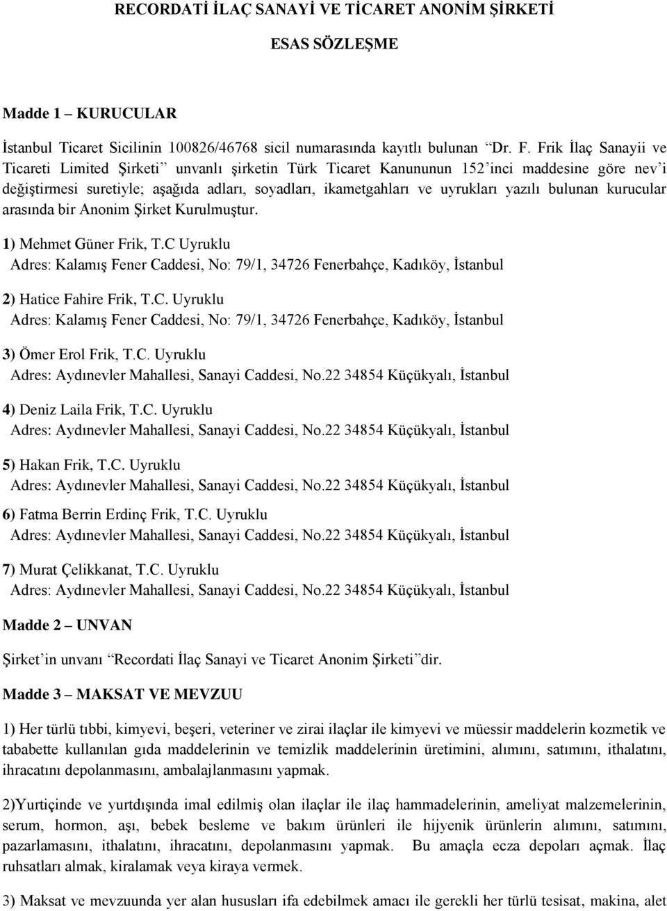 yazılı bulunan kurucular arasında bir Anonim Şirket Kurulmuştur. 1) Mehmet Güner Frik, T.C Uyruklu Adres: Kalamış Fener Caddesi, No: 79/1, 34726 Fenerbahçe, Kadıköy, İstanbul 2) Hatice Fahire Frik, T.