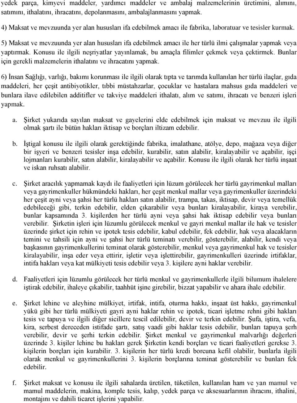 5) Maksat ve mevzuunda yer alan hususları ifa edebilmek amacı ile her türlü ilmi çalışmalar yapmak veya yaptırmak. Konusu ile ilgili neşriyatlar yayınlamak, bu amaçla filimler çekmek veya çektirmek.