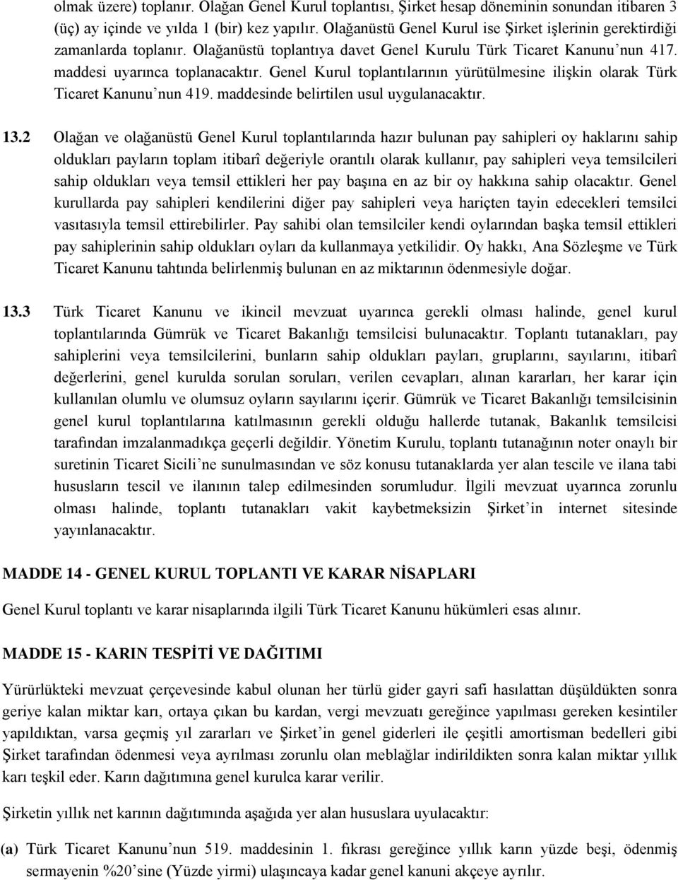 Genel Kurul toplantılarının yürütülmesine ilişkin olarak Türk Ticaret Kanunu nun 419. maddesinde belirtilen usul uygulanacaktır. 13.