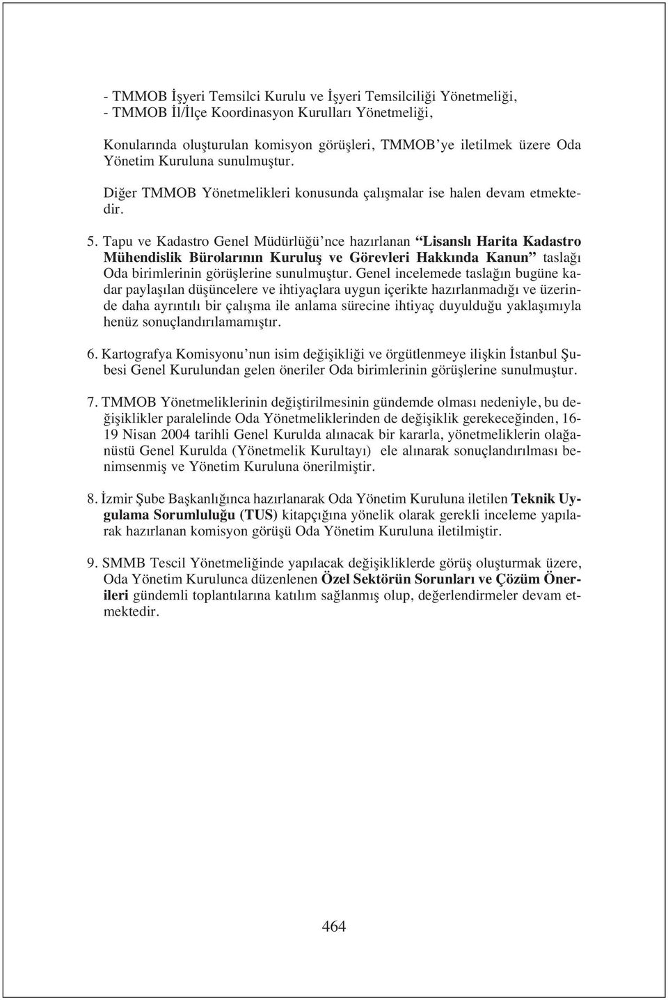 Tapu ve Kadastro Genel Müdürlüğü nce haz rlanan Lisansl Harita Kadastro Mühendislik Bürolar n n Kuruluş ve Görevleri Hakk nda Kanun taslağ Oda birimlerinin görüşlerine sunulmuştur.