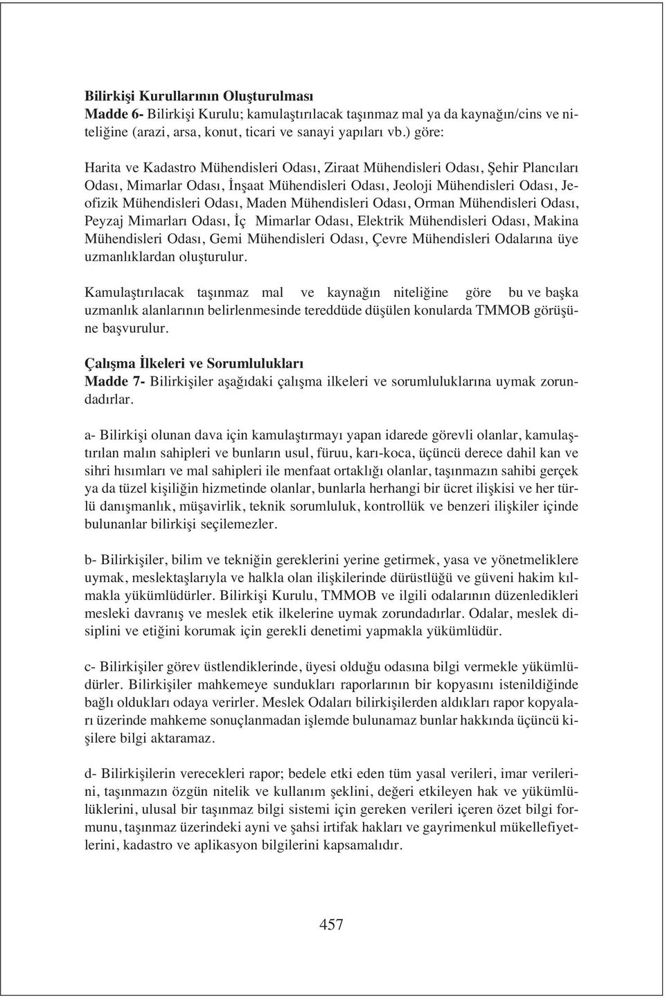 Mühendisleri Odas, Orman Mühendisleri Odas, Peyzaj Mimarlar Odas, İç Mimarlar Odas, Elektrik Mühendisleri Odas, Makina Mühendisleri Odas, Gemi Mühendisleri Odas, Çevre Mühendisleri Odalar na üye