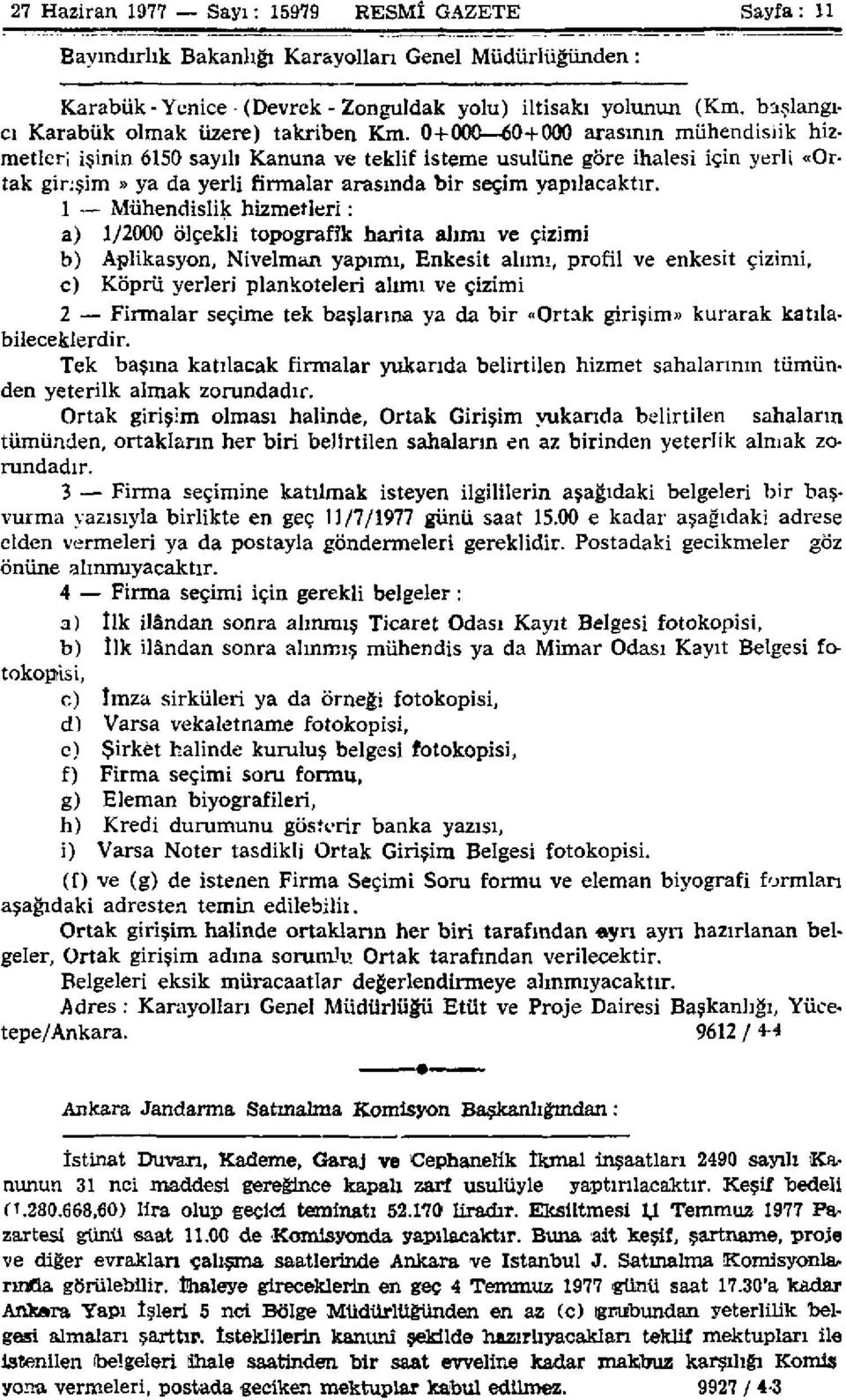 0+000 60+ 000 arasının mühendislik hizmetleri işinin 6150 sayılı Kanuna ve teklif isteme usulüne göre ihalesi için yerli «Ortak ginşim» ya da yerli firmalar arasında bir seçim yapılacaktır.