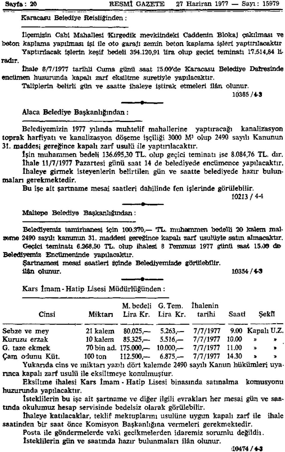 00'de Karacasu Belediye Dairesinde encümen huzurunda kapalı zarf eksiltme suretiyle yapılacaktır. Taliplerin belirli gün ve saatte ihaleye iştirak etmeleri ilân olunur.