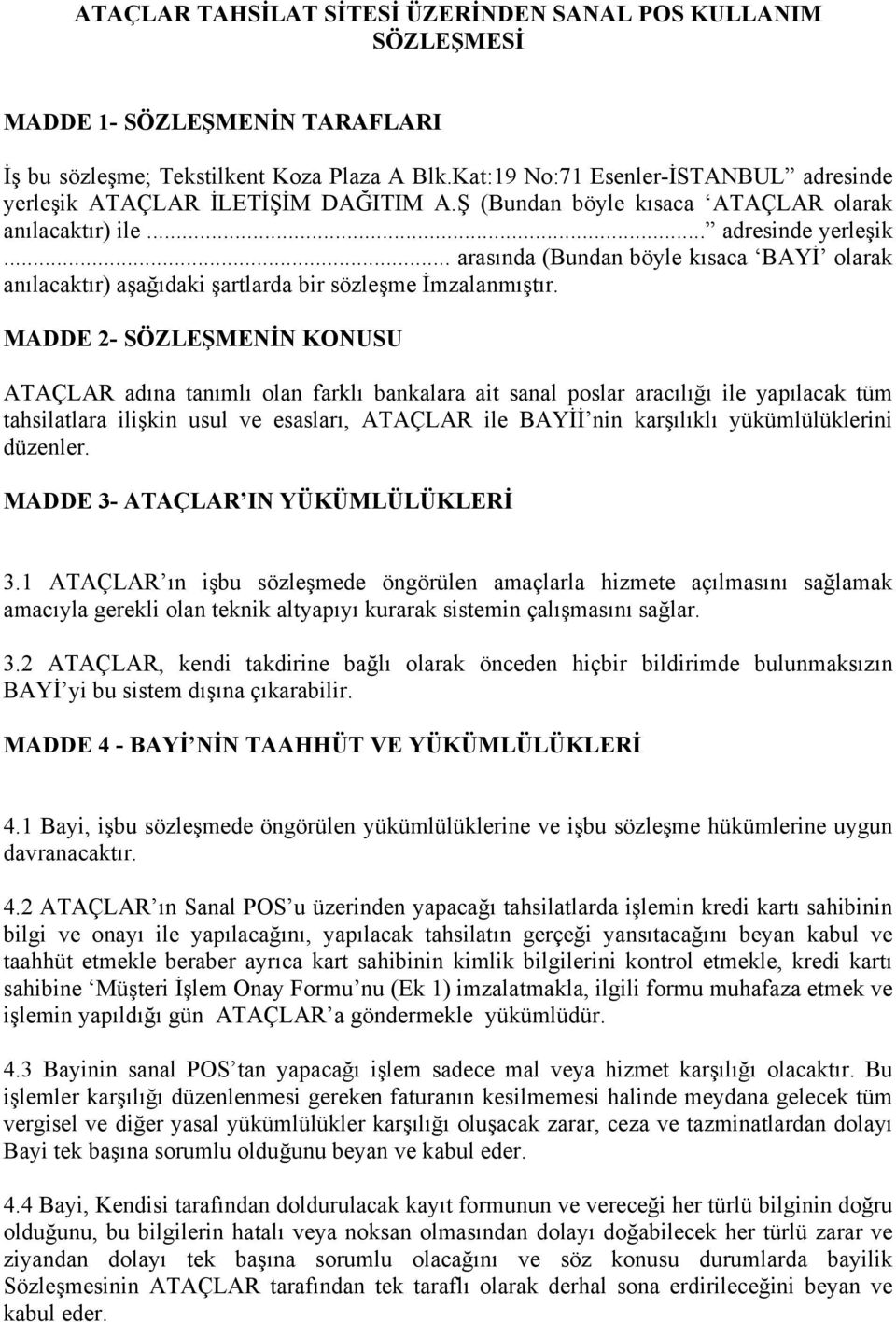 MADDE 2- SÖZLEŞMENİN KONUSU ATAÇLAR adına tanımlı olan farklı bankalara ait sanal poslar aracılığı ile yapılacak tüm tahsilatlara ilişkin usul ve esasları, ATAÇLAR ile BAYİİ nin karşılıklı