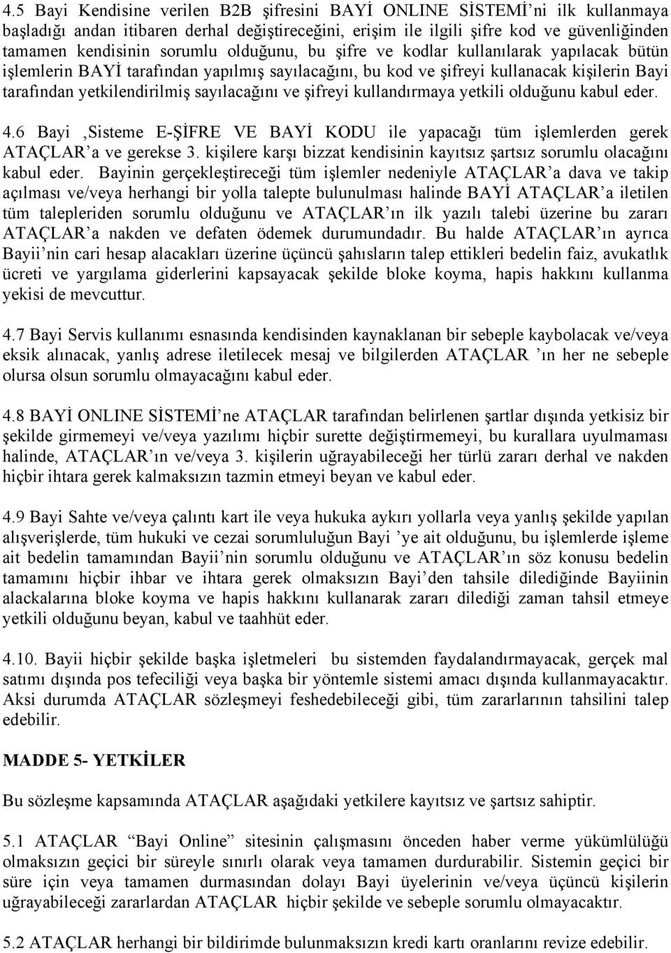 şifreyi kullandırmaya yetkili olduğunu kabul eder. 4.6 Bayi,Sisteme E-ŞİFRE VE BAYİ KODU ile yapacağı tüm işlemlerden gerek ATAÇLAR a ve gerekse 3.