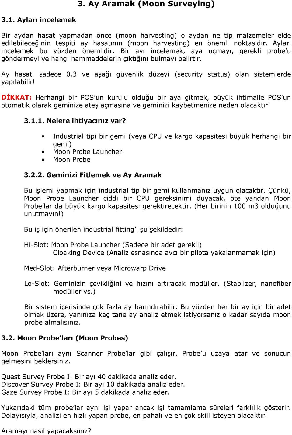 Ayları incelemek bu yüzden önemlidir. Bir ayı incelemek, aya uçmayı, gerekli probe u göndermeyi ve hangi hammaddelerin çıktığını bulmayı belirtir. Ay hasatı sadece 0.