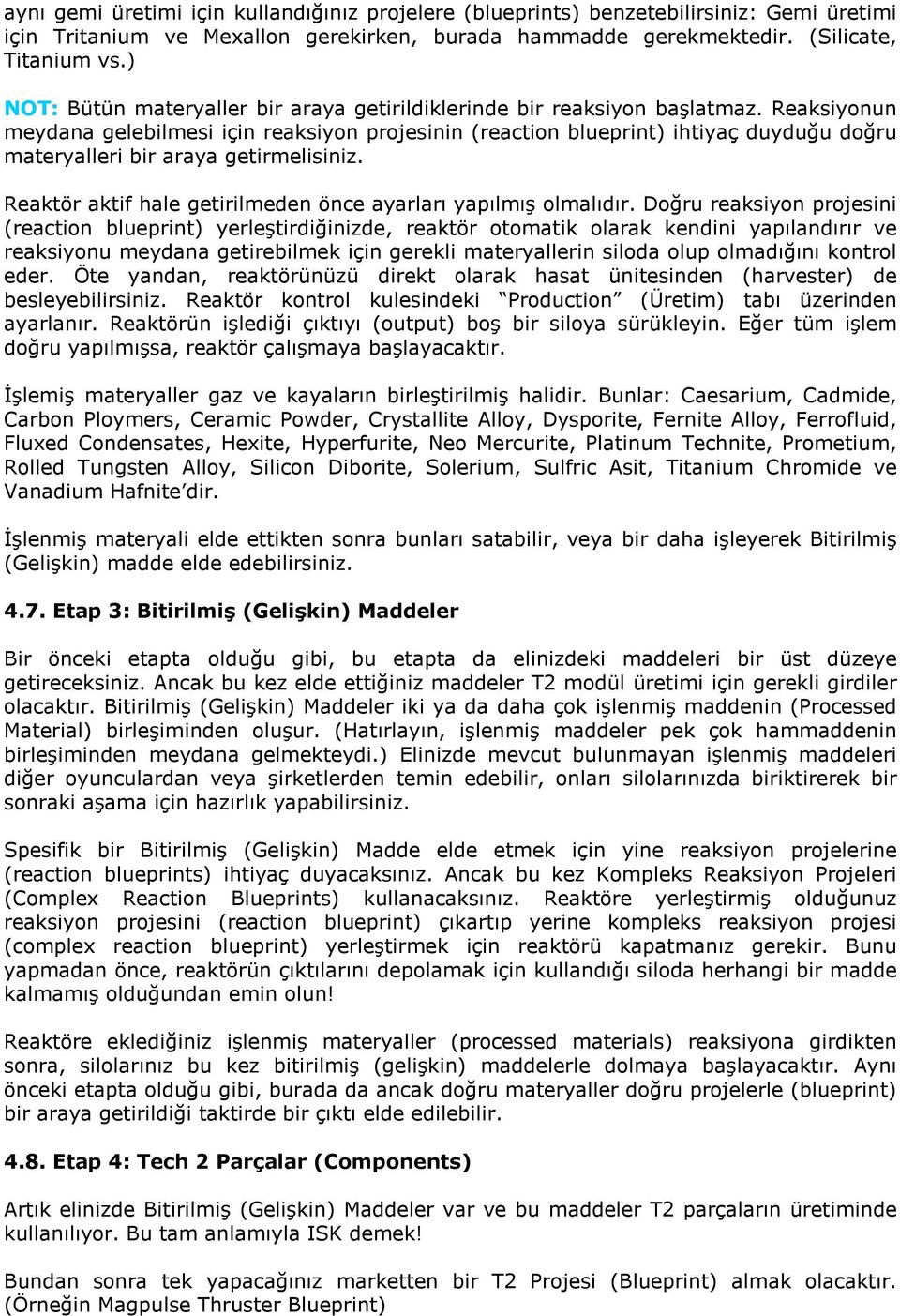 Reaksiyonun meydana gelebilmesi için reaksiyon projesinin (reaction blueprint) ihtiyaç duyduğu doğru materyalleri bir araya getirmelisiniz.