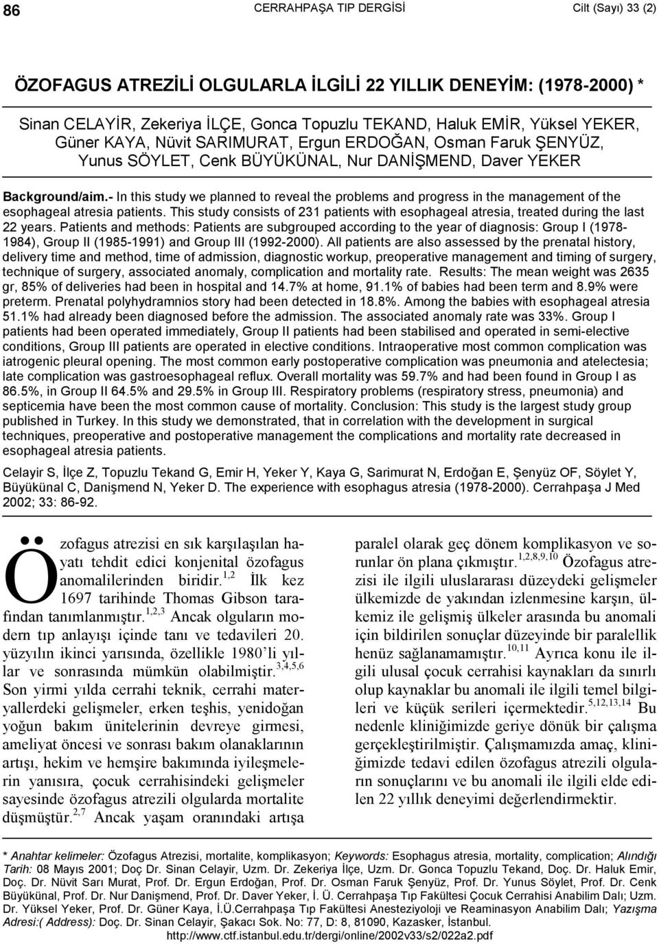 - In this study we planned to reveal the problems and progress in the management of the esophageal atresia patients.