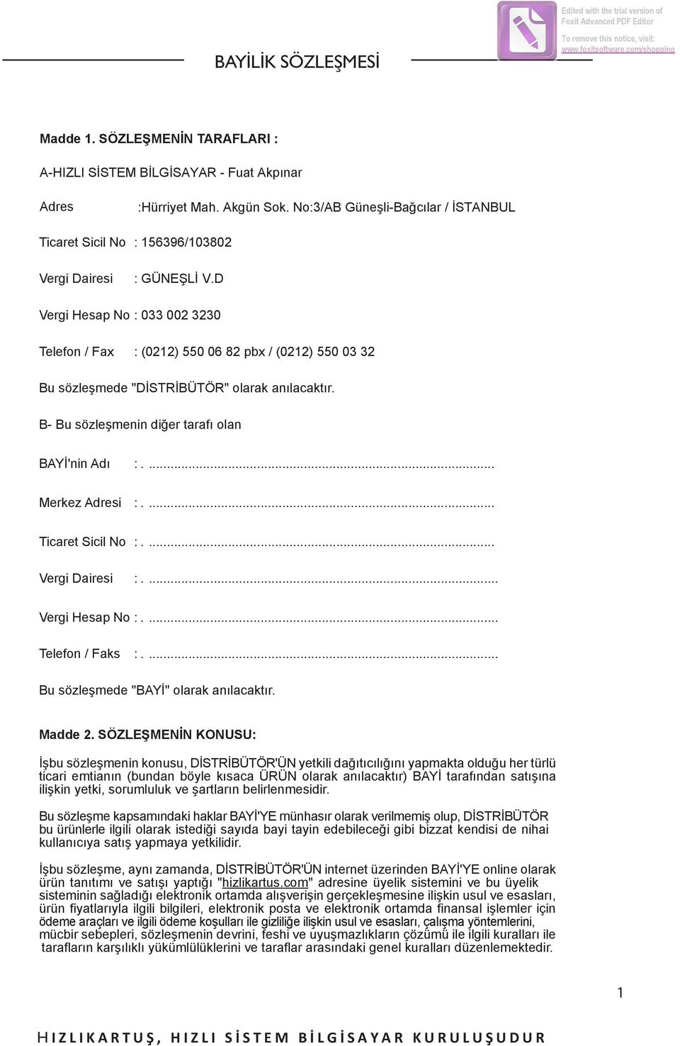 D Vergi Hesap No : 033 002 3230 Telefon / Fax : (0212) 550 06 82 pbx / (0212) 550 03 32 Bu sözleşmede "DİSTRİBÜTÖR" olarak anılacaktır. B- Bu sözleşmenin diğer tarafı olan BAYİ'nin Adı :.