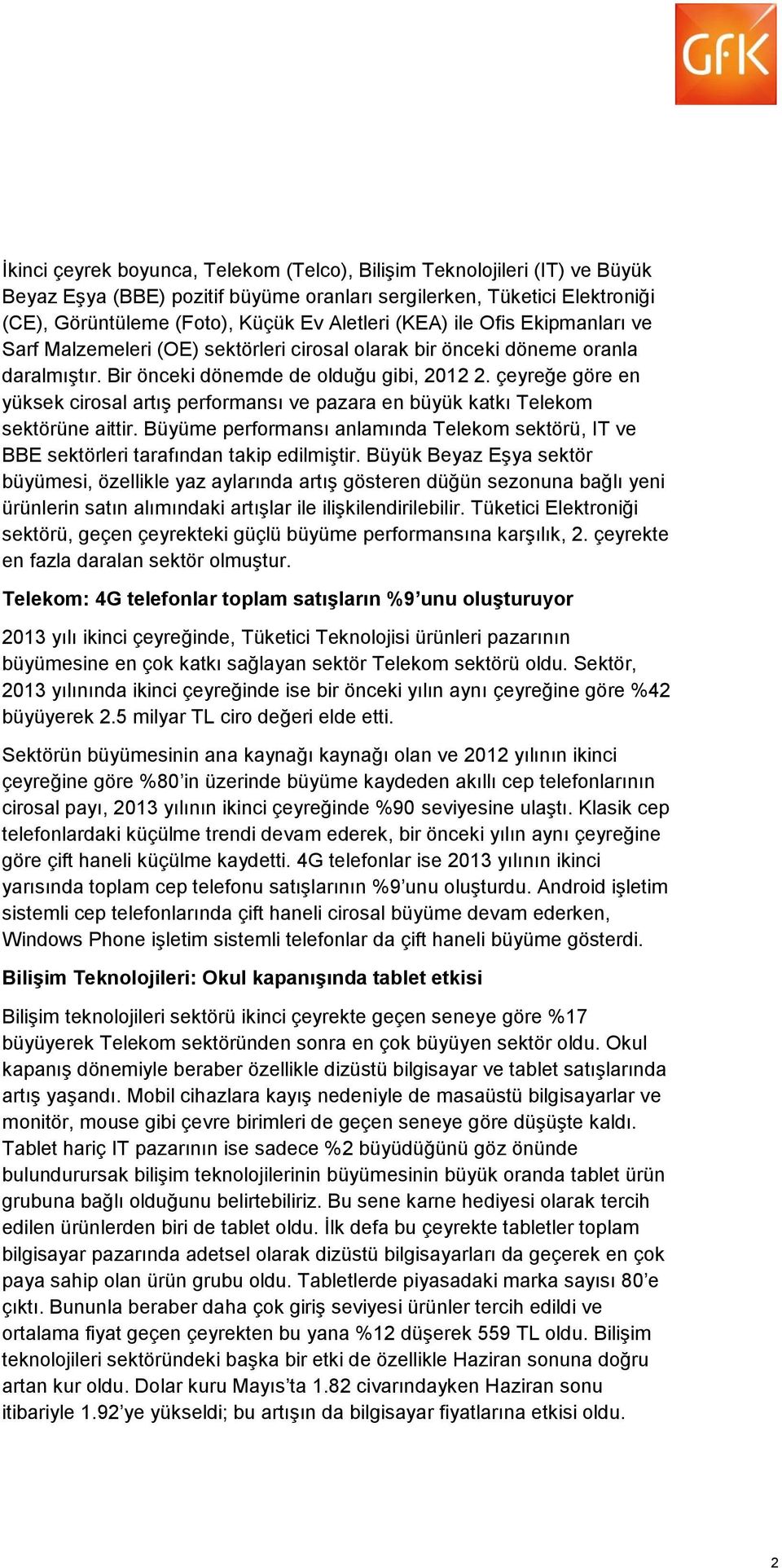 çeyreğe göre en yüksek cirosal artış performansı ve pazara en büyük katkı Telekom sektörüne aittir. Büyüme performansı anlamında Telekom sektörü, IT ve BBE sektörleri tarafından takip edilmiştir.