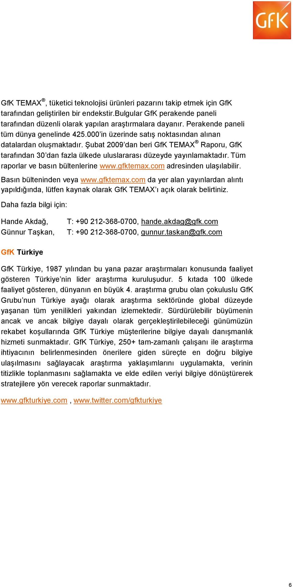 Şubat 2009 dan beri GfK TEMAX Raporu, GfK tarafından 30 dan fazla ülkede uluslararası düzeyde yayınlamaktadır. Tüm raporlar ve basın bültenlerine www.gfktemax.com adresinden ulaşılabilir.