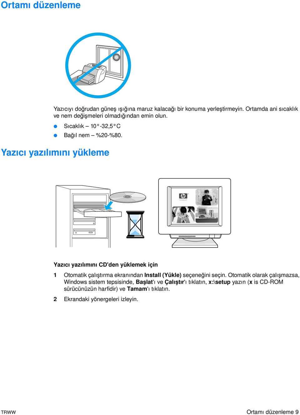 Yazıcı yazılımını yükleme Yazıcı yazılımını CD'den yüklemek için 1 Otomatik çalıştırma ekranından Install (Yükle) seçeneğini seçin.