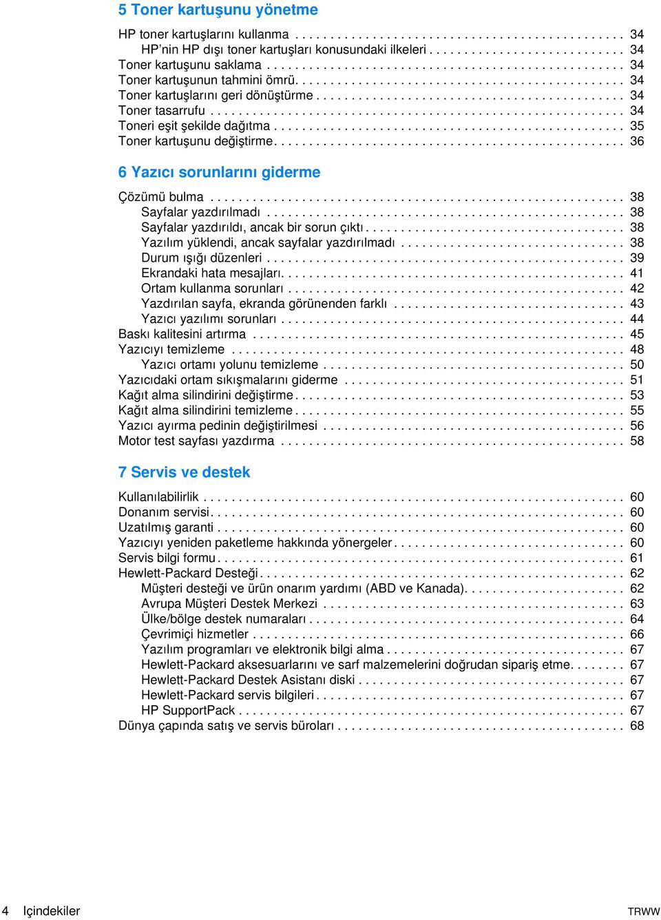 .......................................................... 34 Toneri eşit şekilde dağıtma.................................................. 35 Toner kartuşunu değiştirme.