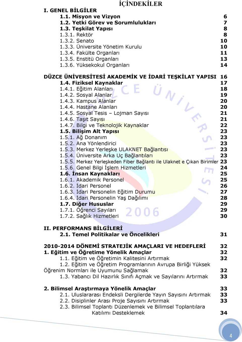 Sosyal Alanlar 19 1.4.3. Kampus Alanlar 20 1.4.4. Hastane Alanları 20 1.4.5. Sosyal Tesis Lojman Sayısı 21 1.4.6. Taşıt Sayısı 21 1.4.7. Bilgi ve Teknolojik Kaynaklar 22 1.5. Bilişim Alt Yapısı 23 1.