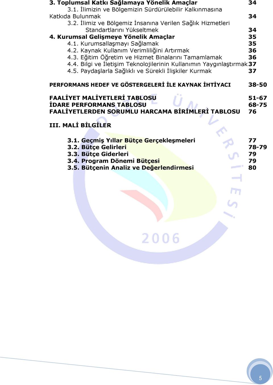 Kaynak Kullanım Verimliliğini Artırmak 36 4.3. Eğitim Öğretim ve Hizmet Binalarını Tamamlamak 36 4.4. Bilgi ve İletişim Teknolojilerinin Kullanımın Yaygınlaştırmak 37 4.5.