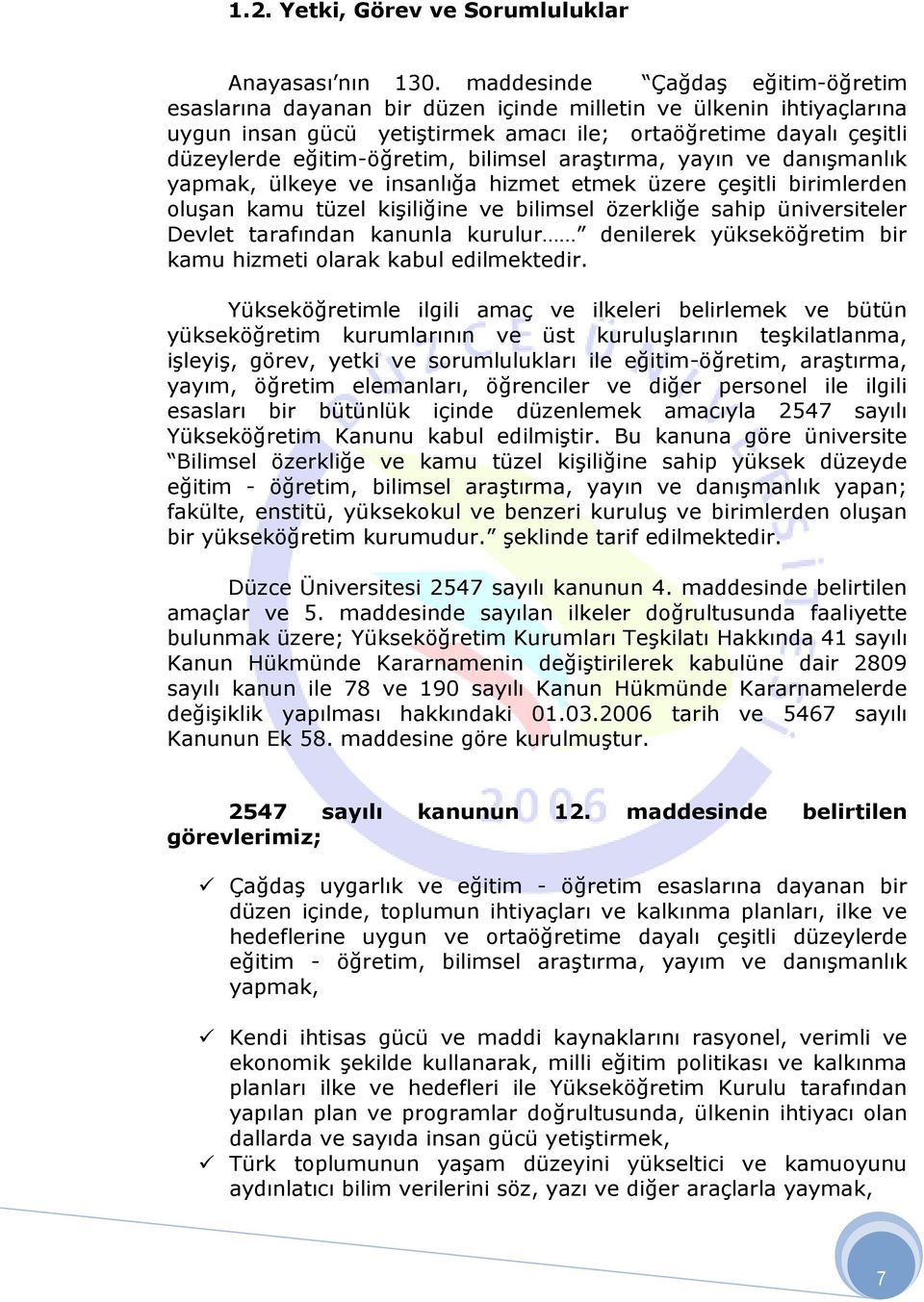 bilimsel araştırma, yayın ve danışmanlık yapmak, ülkeye ve insanlığa hizmet etmek üzere çeşitli birimlerden oluşan kamu tüzel kişiliğine ve bilimsel özerkliğe sahip üniversiteler Devlet tarafından