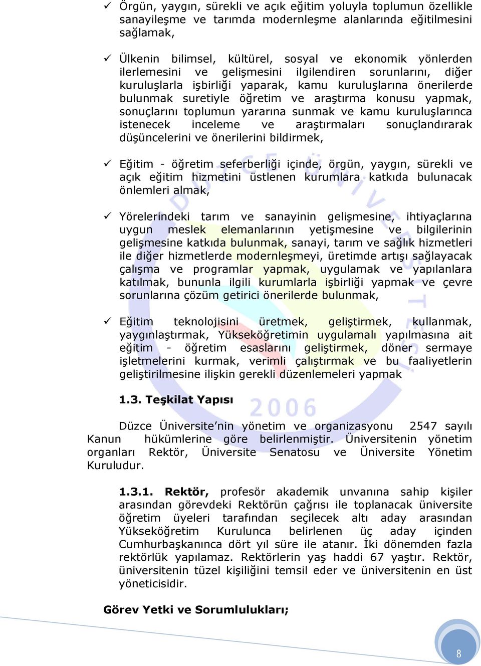 yararına sunmak ve kamu kuruluşlarınca istenecek inceleme ve araştırmaları sonuçlandırarak düşüncelerini ve önerilerini bildirmek, Eğitim - öğretim seferberliği içinde, örgün, yaygın, sürekli ve açık