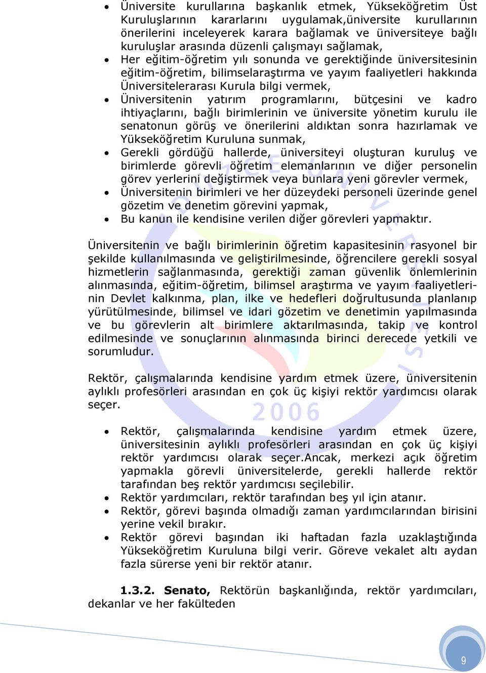 vermek, Üniversitenin yatırım programlarını, bütçesini ve kadro ihtiyaçlarını, bağlı birimlerinin ve üniversite yönetim kurulu ile senatonun görüş ve önerilerini aldıktan sonra hazırlamak ve