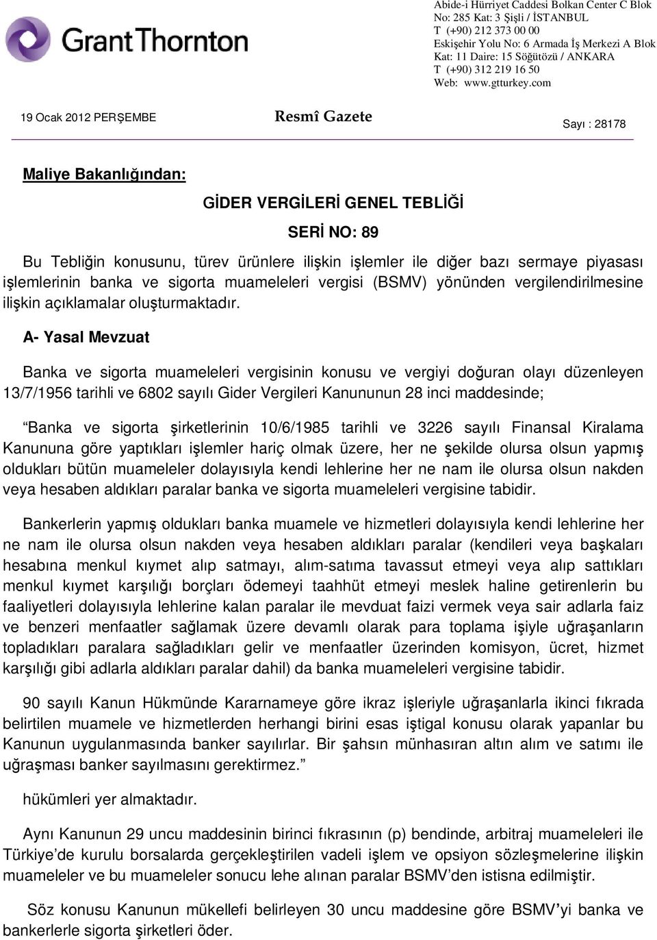 A- Yasal Mevzuat Banka ve sigorta muameleleri vergisinin konusu ve vergiyi do uran olay düzenleyen 13/7/1956 tarihli ve 6802 say Gider Vergileri Kanununun 28 inci maddesinde; Banka ve sigorta