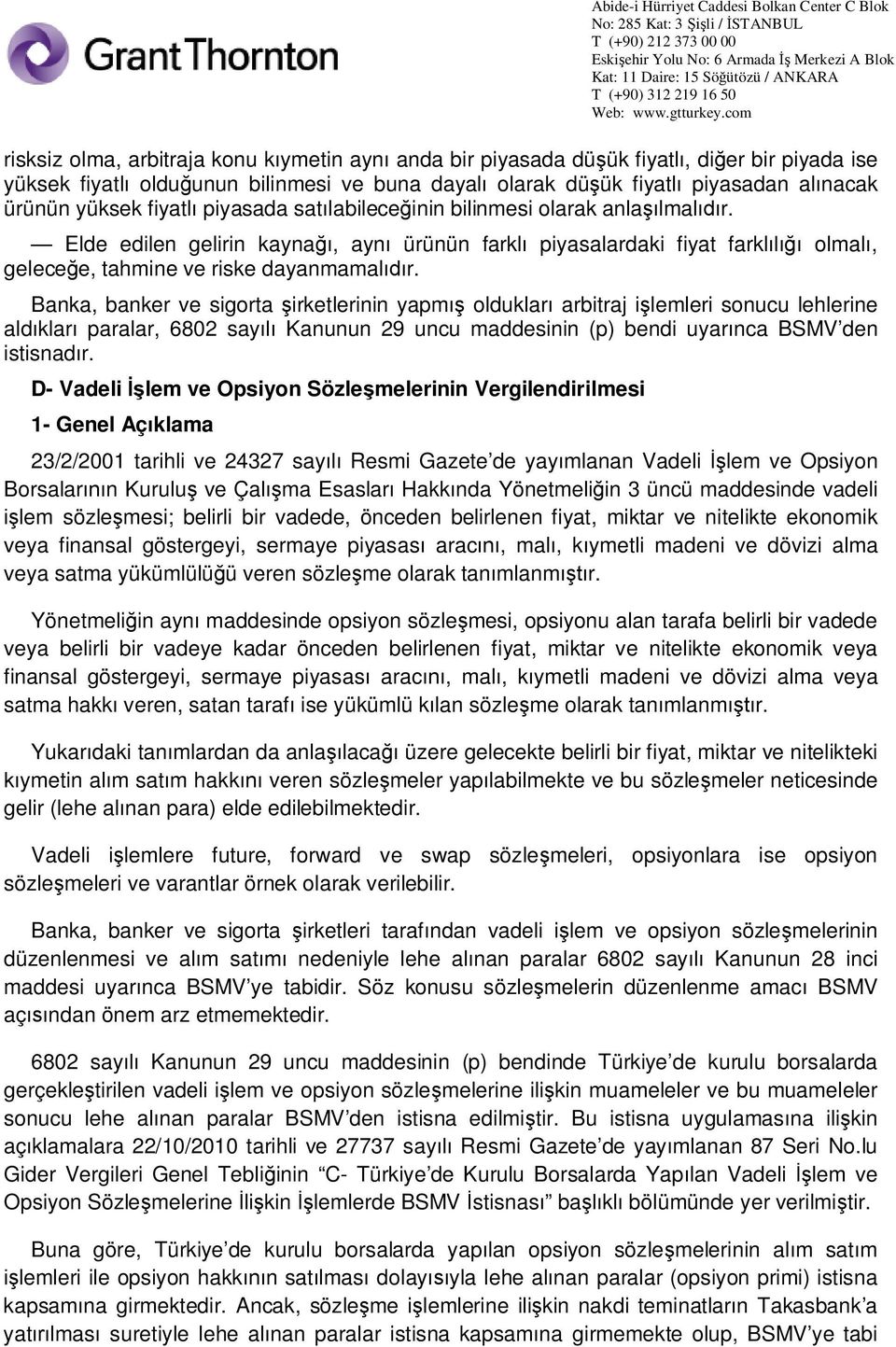 Banka, banker ve sigorta irketlerinin yapm olduklar arbitraj i lemleri sonucu lehlerine ald klar paralar, 6802 say Kanunun 29 uncu maddesinin (p) bendi uyar nca BSMV den istisnad r.