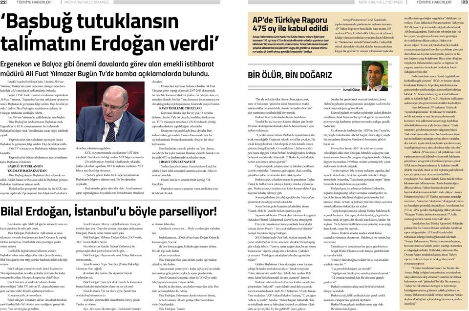 Bugün TV de Tarık Toros un sorularını cevaplandıran Ali Fuat Yılmazer, Ergenekon un tüm safhalarını operasyon öncesi Başbakan ile görüştüm, bilgi verdim. Hep destekleyici oldu.