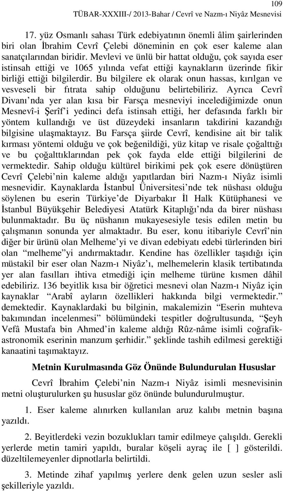 Mevlevi ve ünlü bir hattat olduğu, çok sayıda eser istinsah ettiği ve 165 yılında vefat ettiği kaynakların üzerinde fikir birliği ettiği bilgilerdir.