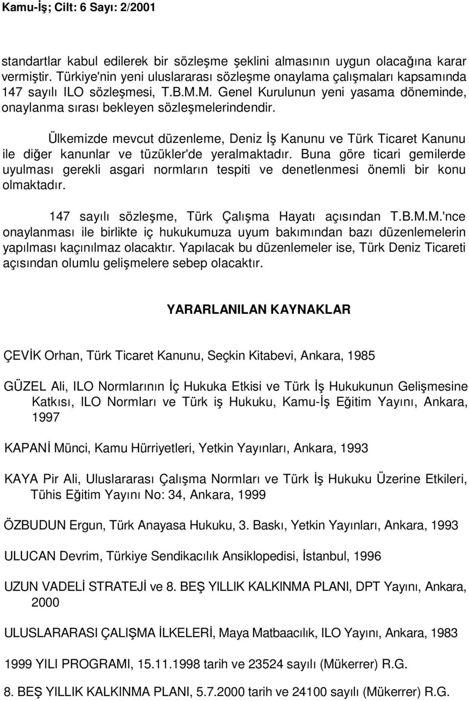 Ülkemizde mevcut düzenleme, Deniz Đş Kanunu ve Türk Ticaret Kanunu ile diğer kanunlar ve tüzükler'de yeralmaktadır.