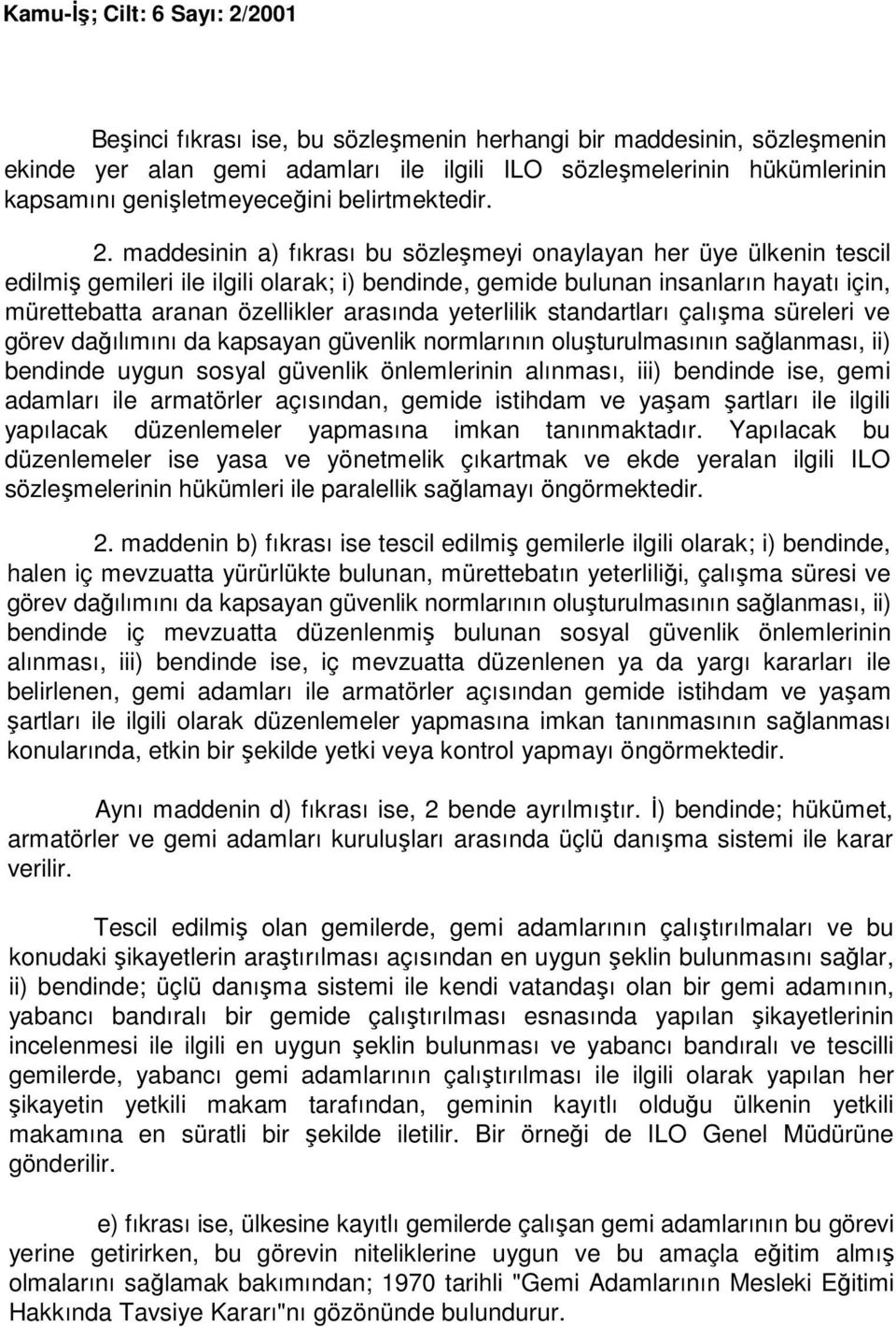 yeterlilik standartları çalışma süreleri ve görev dağılımını da kapsayan güvenlik normlarının oluşturulmasının sağlanması, ii) bendinde uygun sosyal güvenlik önlemlerinin alınması, iii) bendinde ise,