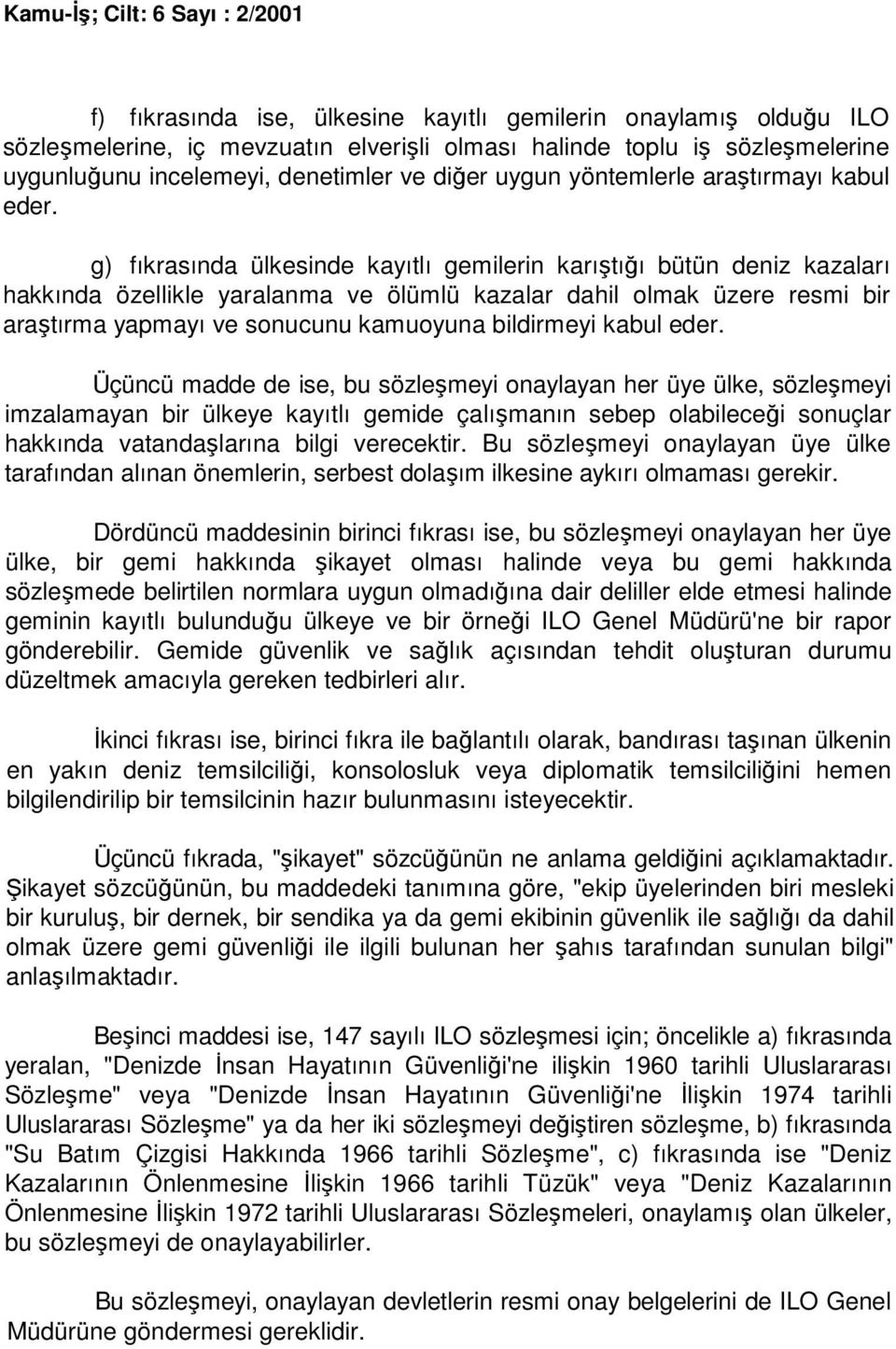 g) fıkrasında ülkesinde kayıtlı gemilerin karıştığı bütün deniz kazaları hakkında özellikle yaralanma ve ölümlü kazalar dahil olmak üzere resmi bir araştırma yapmayı ve sonucunu kamuoyuna bildirmeyi