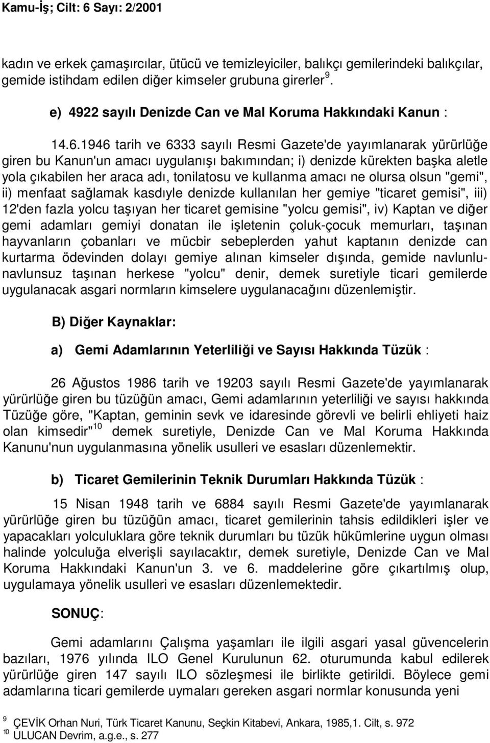 1946 tarih ve 6333 sayılı Resmi Gazete'de yayımlanarak yürürlüğe giren bu Kanun'un amacı uygulanışı bakımından; i) denizde kürekten başka aletle yola çıkabilen her araca adı, tonilatosu ve kullanma