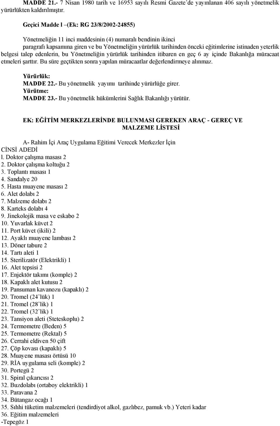 yeterlik belgesi talep edenlerin, bu Yönetmeliğin yürürlük tarihinden itibaren en geç 6 ay içinde Bakanlığa müracaat etmeleri şarttır.