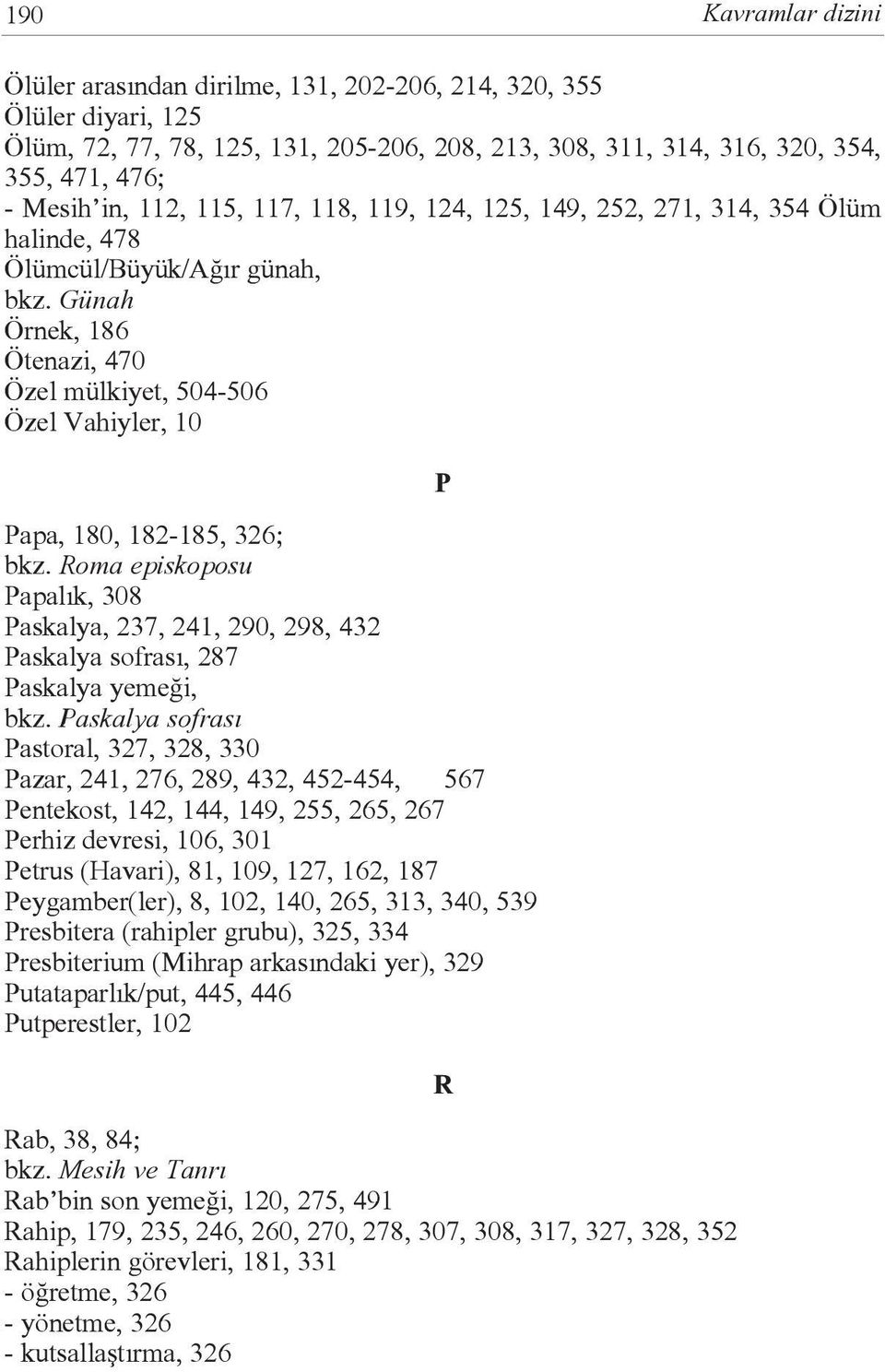 Günah Örnek, 186 Ötenazi, 470 Özel mülkiyet, 504-506 Özel Vahiyler, 10 Papa, 180, 182-185, 326; bkz.