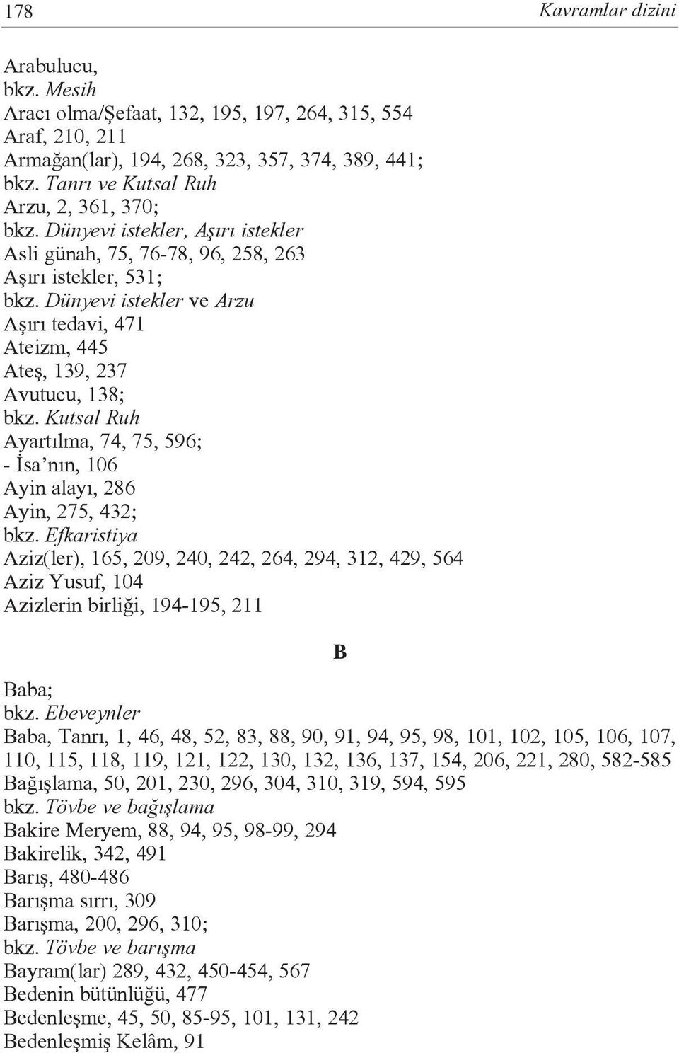 Dünyevi istekler ve Arzu Aþýrý tedavi, 471 Ateizm, 445 Ateþ, 139, 237 Avutucu, 138; bkz. Kutsal Ruh Ayartýlma, 74, 75, 596; - Ýsa nýn, 106 Ayin alayý, 286 Ayin, 275, 432; bkz.