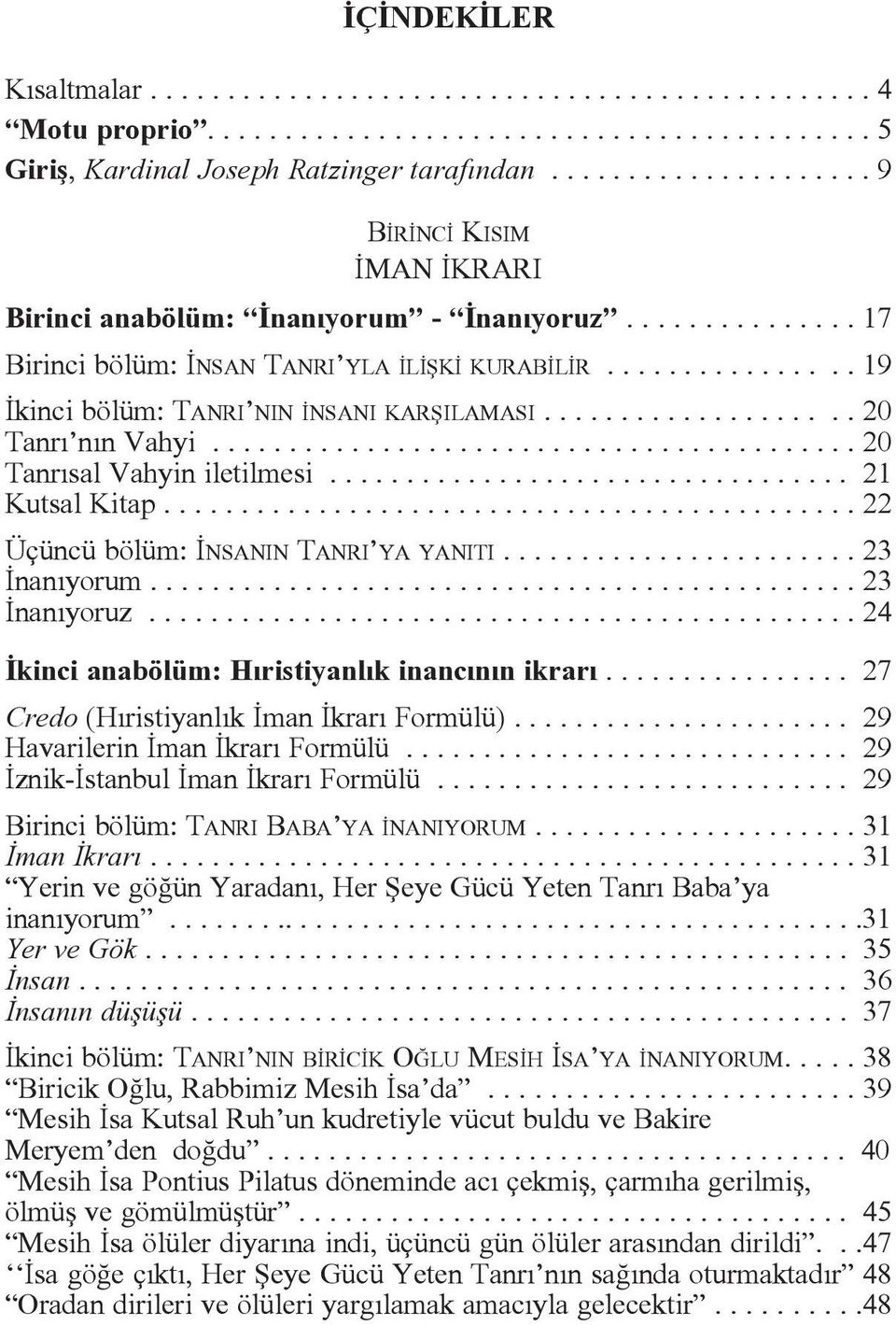 ............... 19 Ýkinci bölüm: TANRI NIN ÝNSANI KARÞILAMASI.................... 20 Tanrý nýn Vahyi.......................................... 20 Tanrýsal Vahyin iletilmesi.................................. 21 Kutsal Kitap.