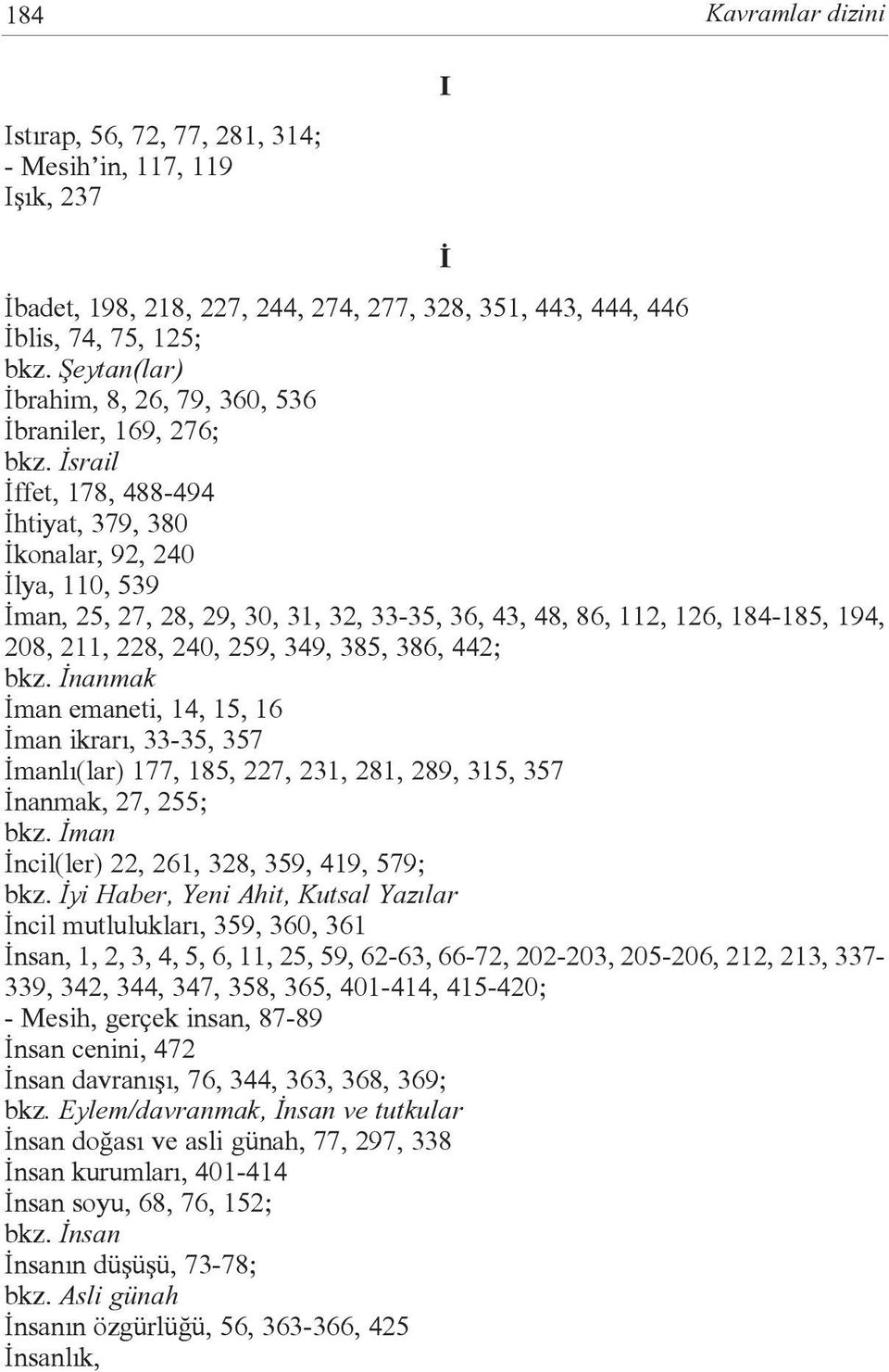 Ýsrail Ýffet, 178, 488-494 Ýhtiyat, 379, 380 Ýkonalar, 92, 240 Ýlya, 110, 539 Ýman, 25, 27, 28, 29, 30, 31, 32, 33-35, 36, 43, 48, 86, 112, 126, 184-185, 194, 208, 211, 228, 240, 259, 349, 385, 386,