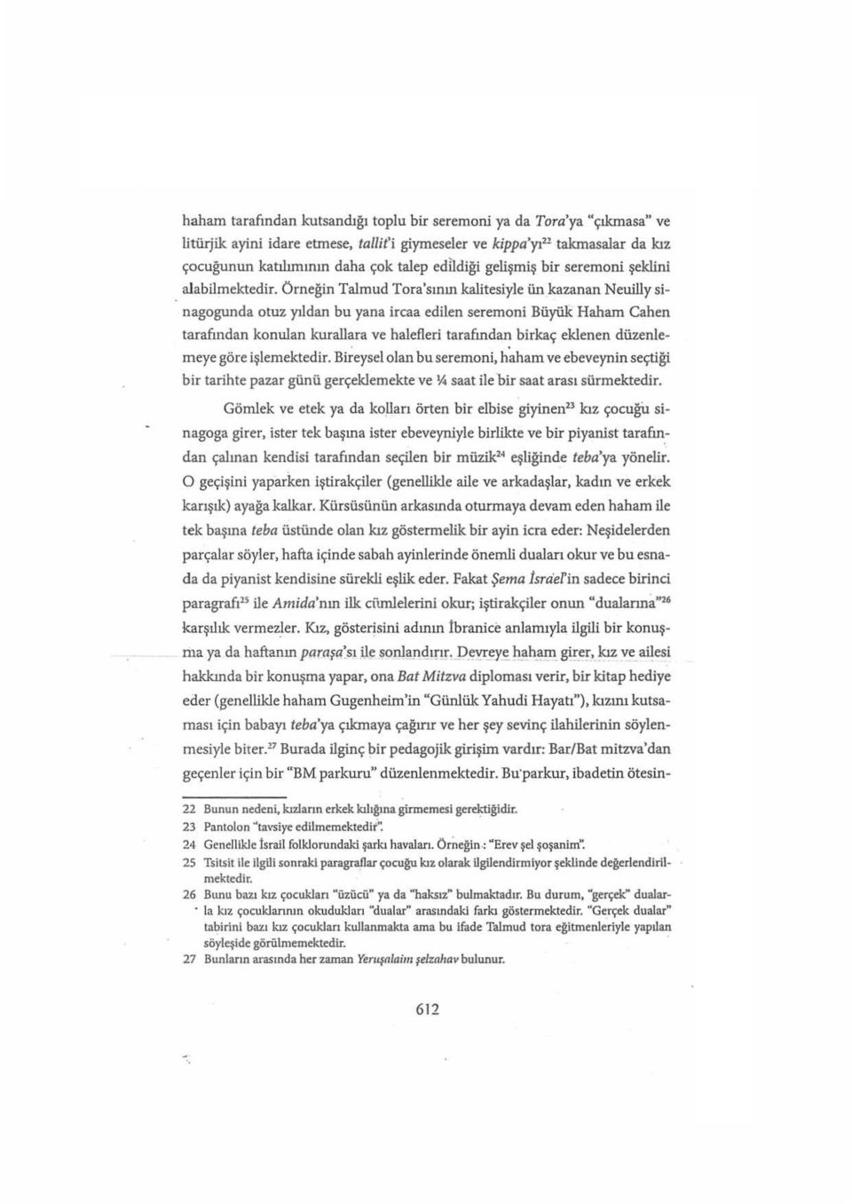 Örneğin Talmud Tera'sının kalitesiyle ün kazanan Neuilly sinagogunda otuz yıldan bu yana ircaa edilen seremoni Büyük Halıarn Cahen tarafından konulan kurallara ve halefieri tarafından birkaç eklenen