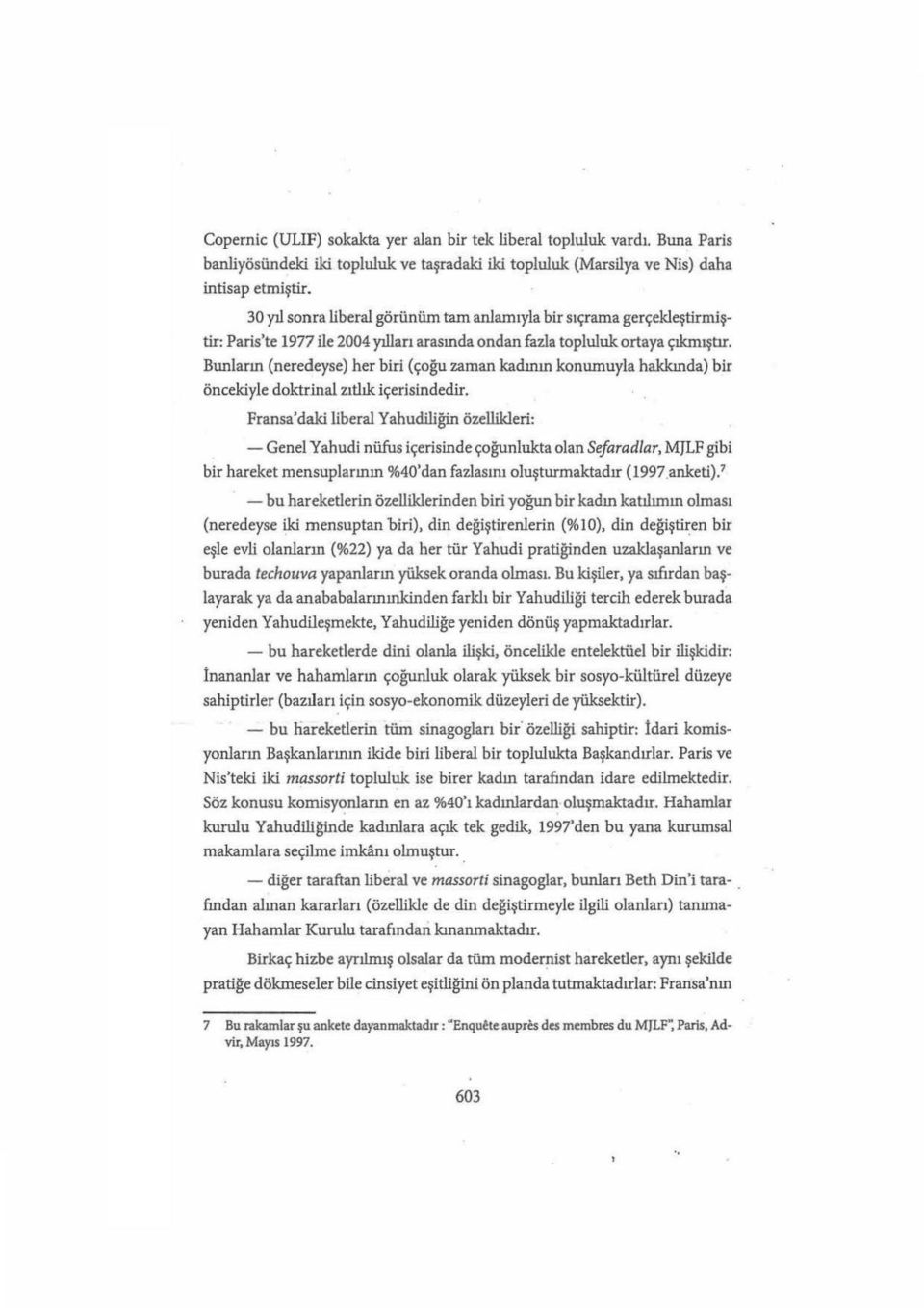 Bunların (neredeyse) her biri (çoğu zaman kadının konumuyla hakkında) bir öncekiyle doktrinal zıtlık içerisindedir.